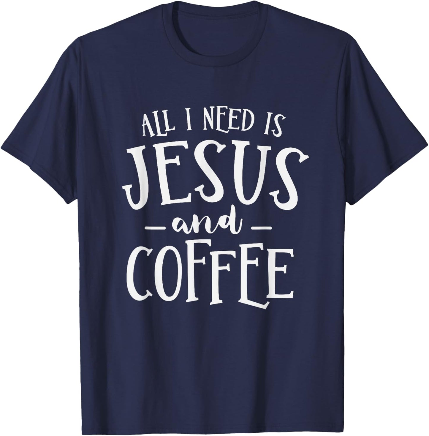 All I Need Is Jesus And Coffee Church Christian Religious T-Shirt - T-Shirt | Navy