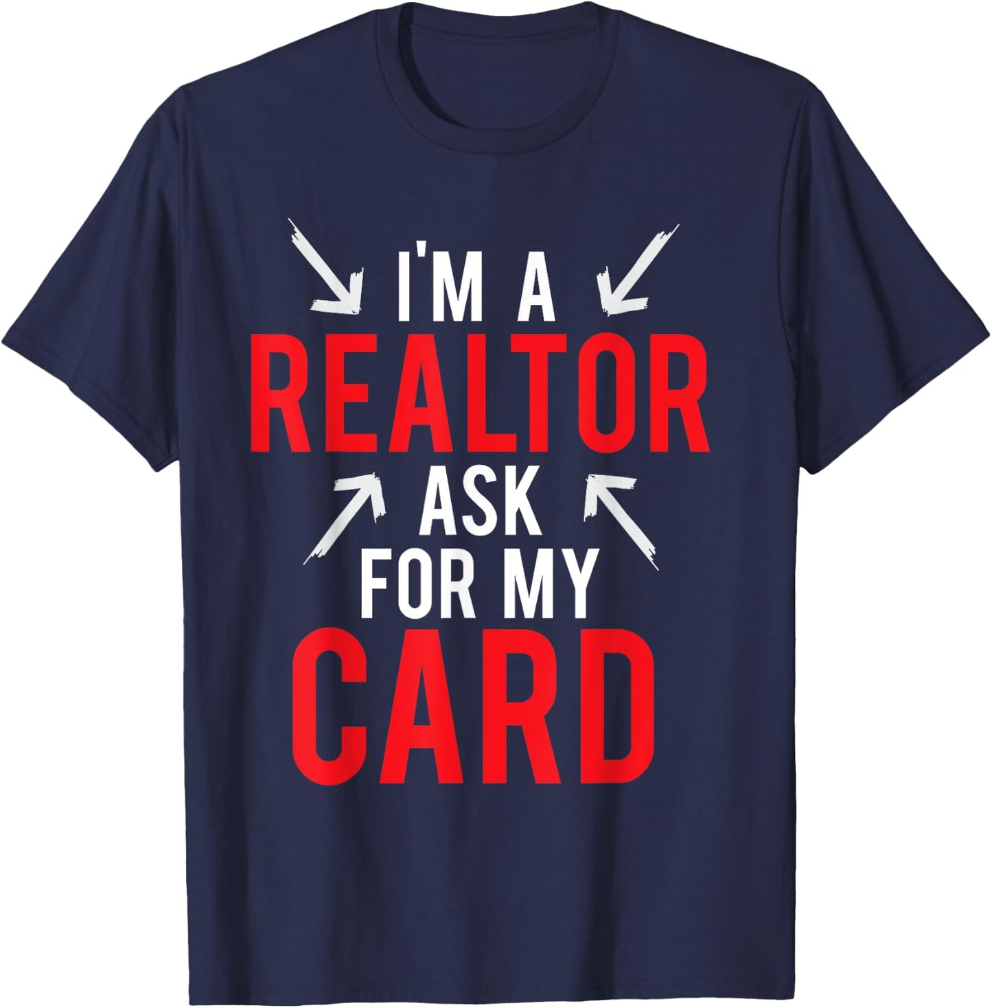 I'm A Realtor Ask For My Card Gift Design Real Estate Agent T-Shirt - T-Shirt | Navy