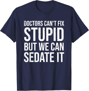 Doctors Can't Fix Stupid But We Can Sedate It Funny Doctor T-Shirt - T-Shirt | Navy