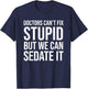 Doctors Can't Fix Stupid But We Can Sedate It Funny Doctor T-Shirt - T-Shirt | Navy