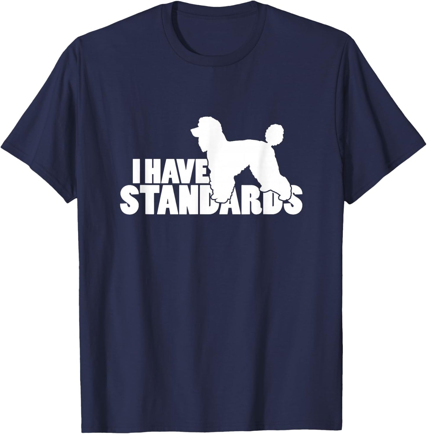 I Have Standards - A Funny Standard Poodle T-Shirt - T-Shirt | Navy