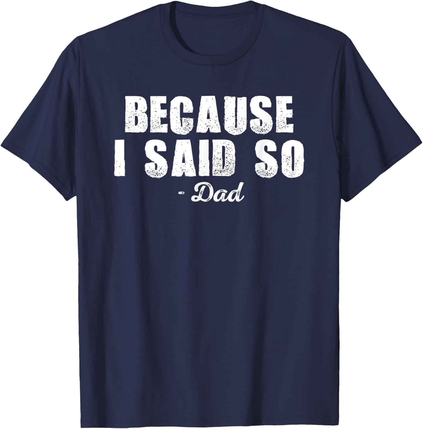 Because I Said So Dad Joke Funny Father Shirt for Adult Men T-Shirt - T-Shirt | Navy