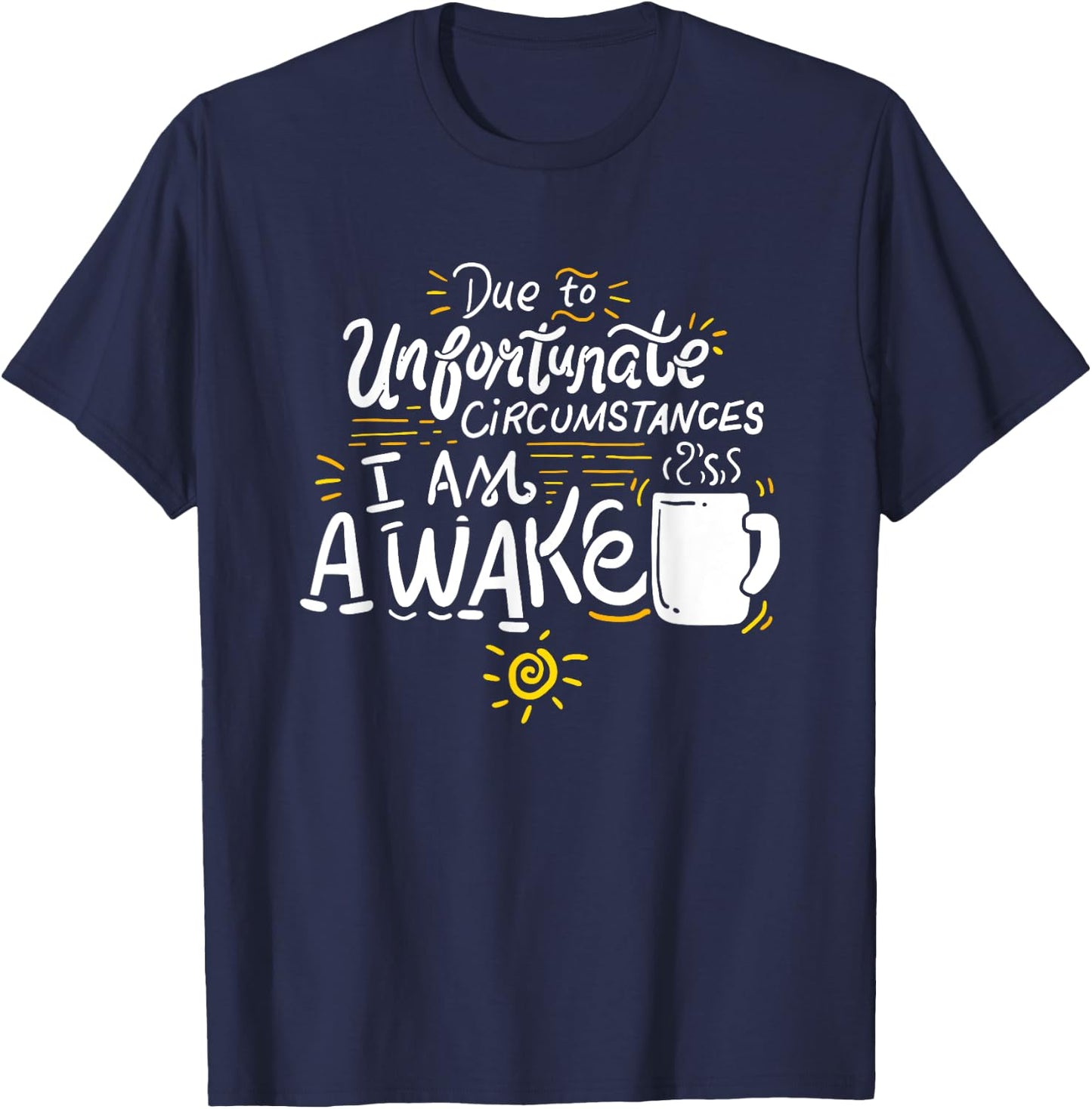 Due To Unfortunate Circumstances I Am Awake T-Shirt - T-Shirt | Navy