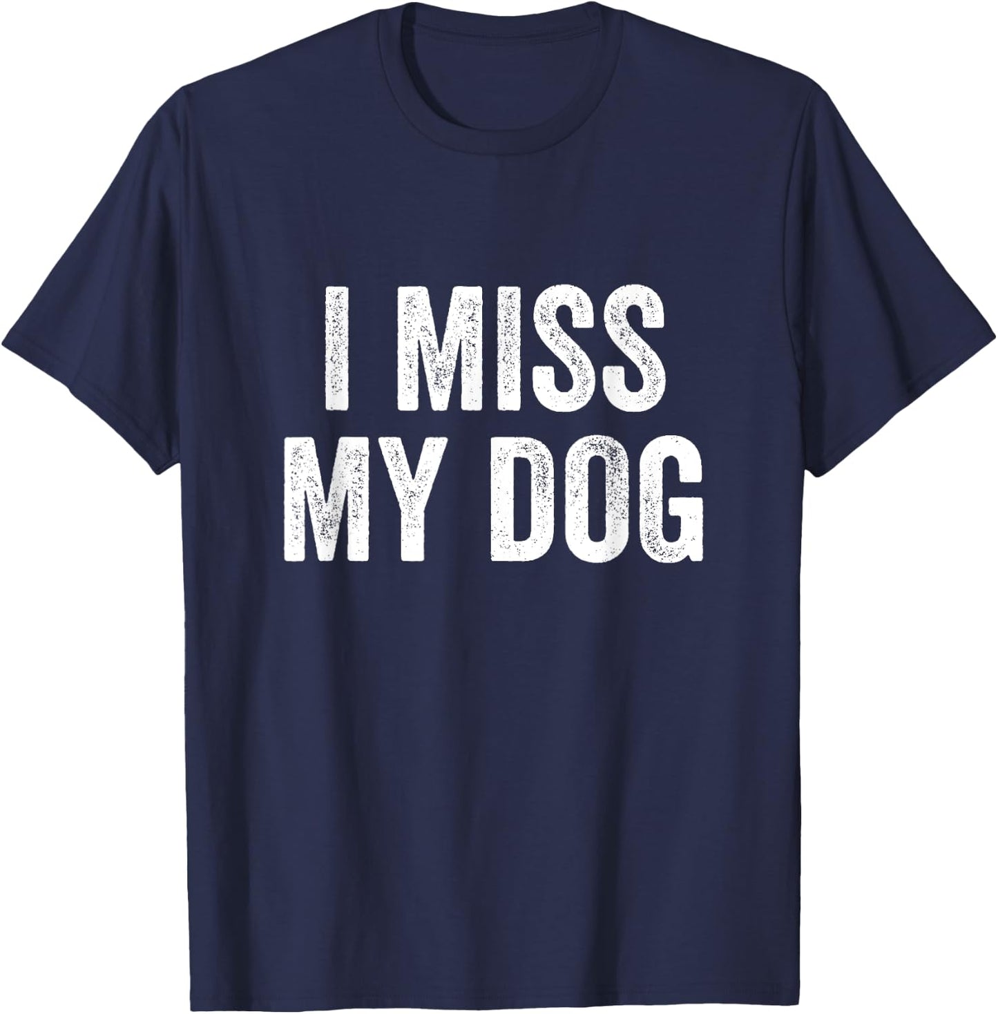 I Miss My Dog Funny Animal Lover Pet T-Shirt - T-Shirt | Navy