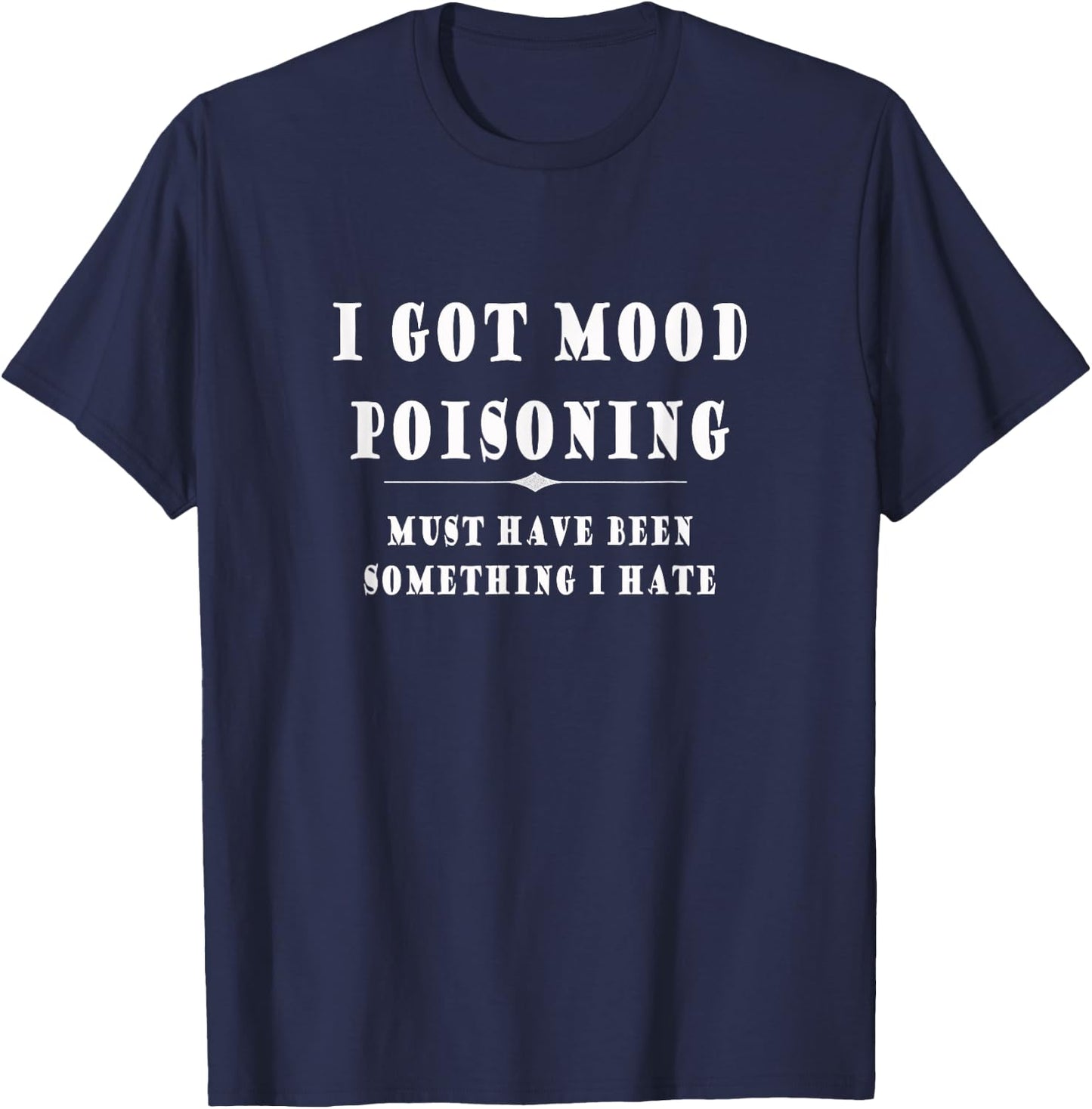 I Got Mood Poisoning Something I Hate Grumpy Gift T-Shirt - T-Shirt | Navy