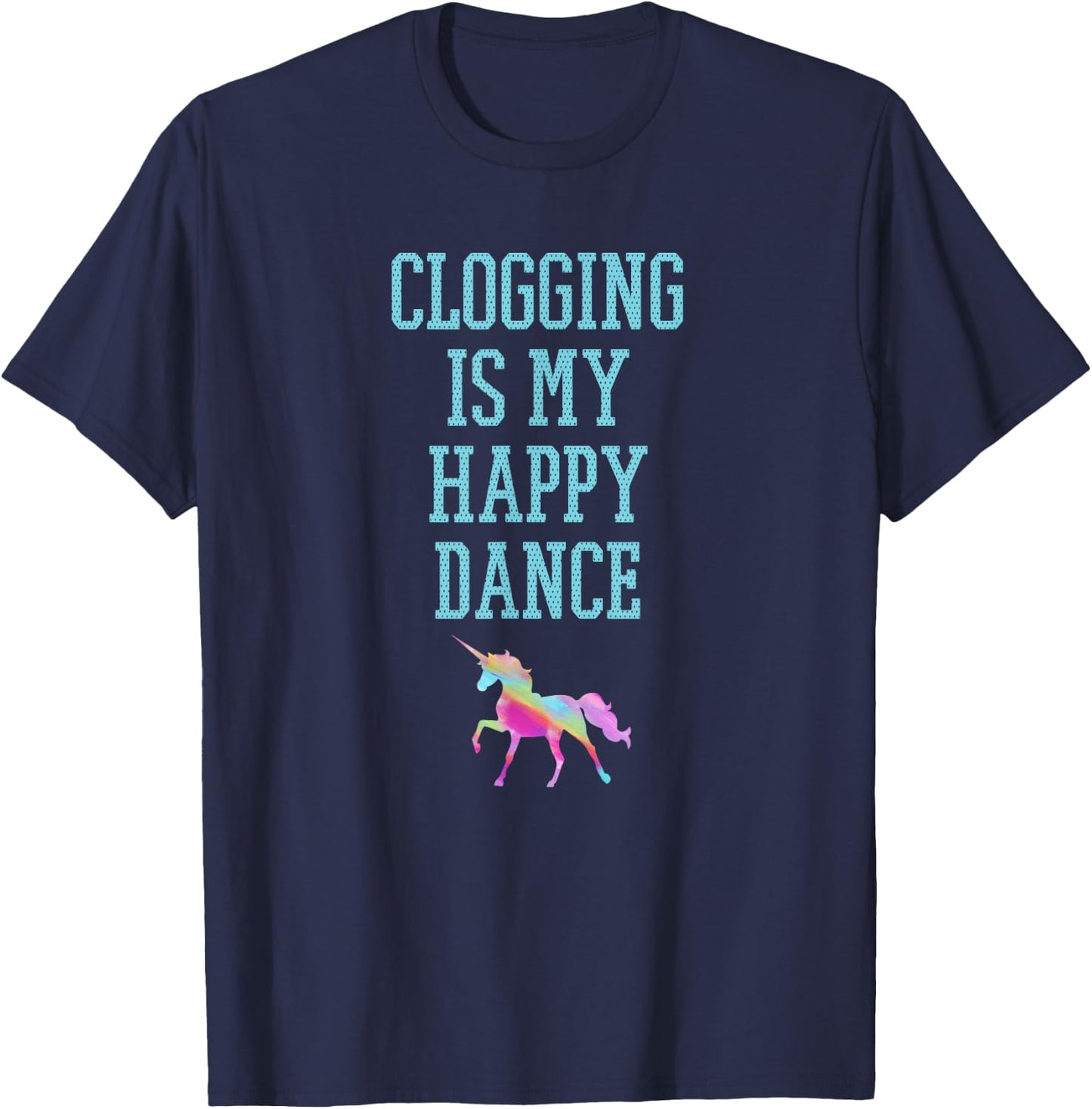 Clogging is my happy dance unicorn shirt blue text T-Shirt - T-Shirt | Navy