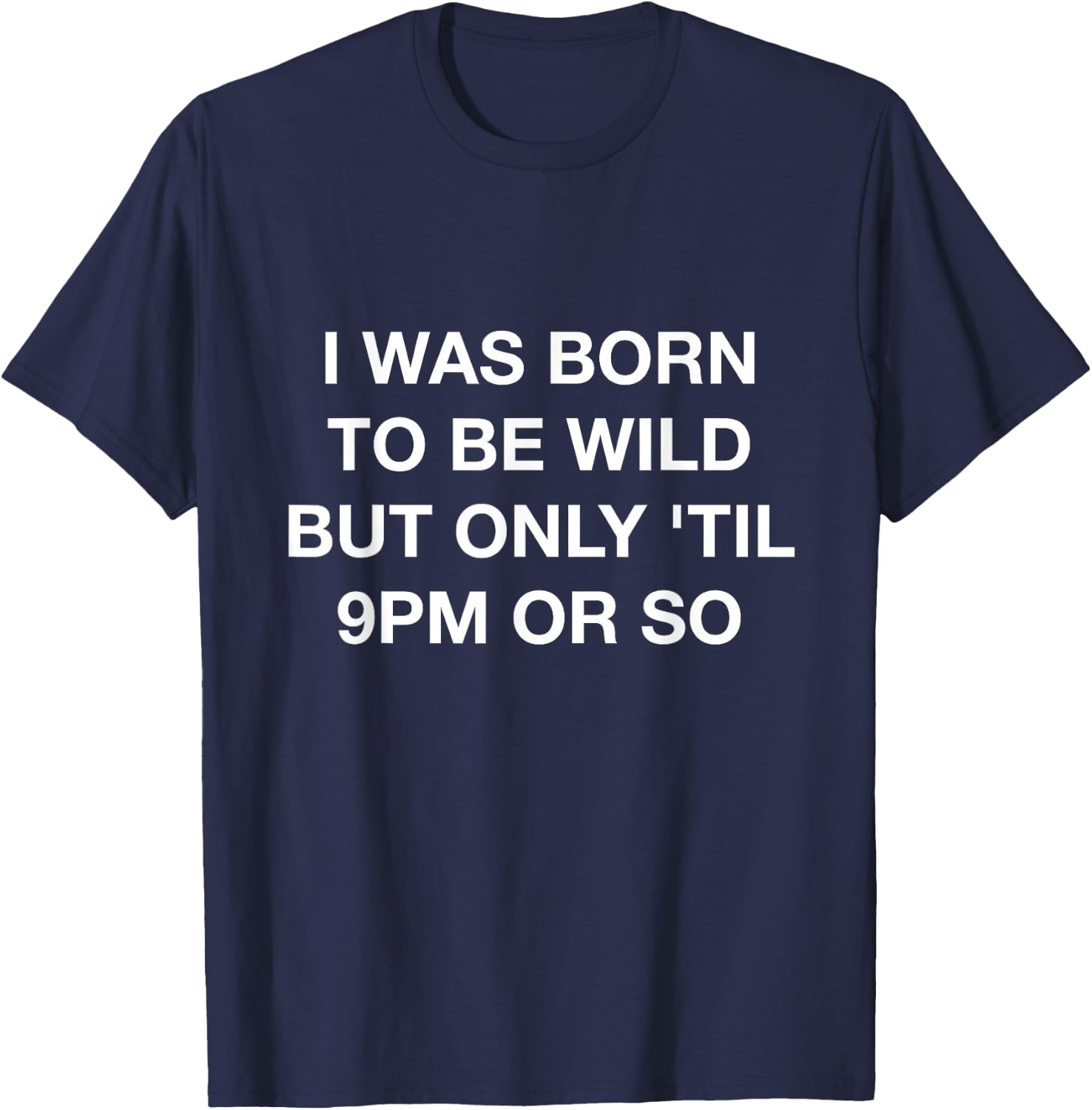 I Was Born To Be Wild But Only Til 9PM Or So Funny T-Shirt - T-Shirt | Navy