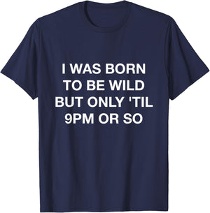 I Was Born To Be Wild But Only Til 9PM Or So Funny T-Shirt - T-Shirt | Navy