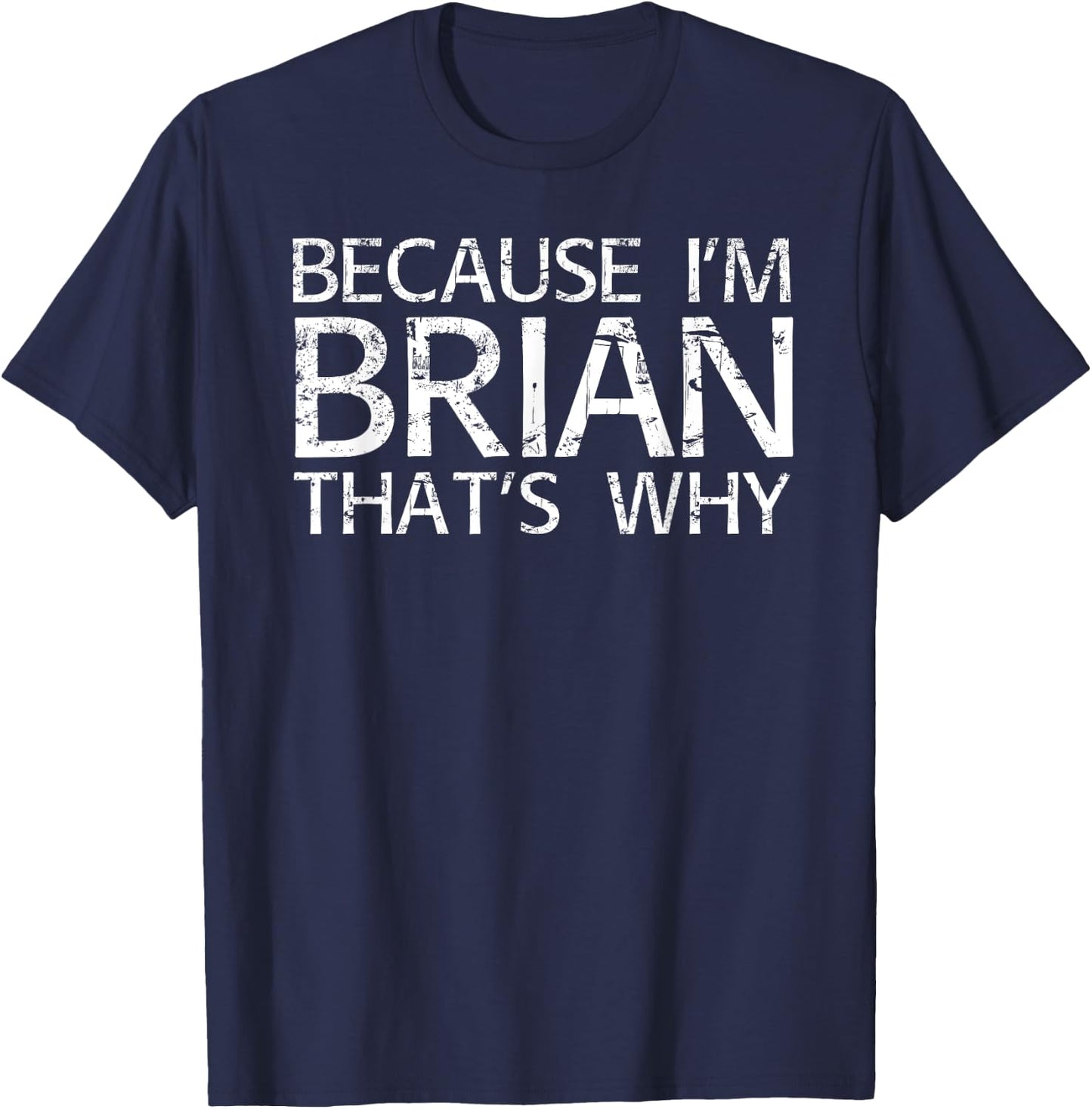 BECAUSE I'M BRIAN THAT'S WHY Fun Funny Brian Gift T-Shirt - T-Shirt | Navy