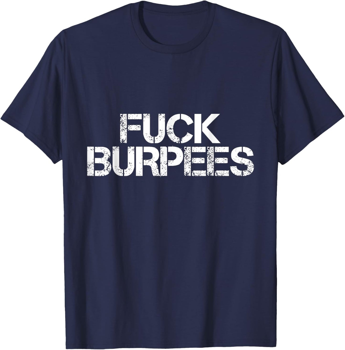 Fuck Burpees Funny Fitness Exercise Quote Workout T-Shirt - T-Shirt | Navy