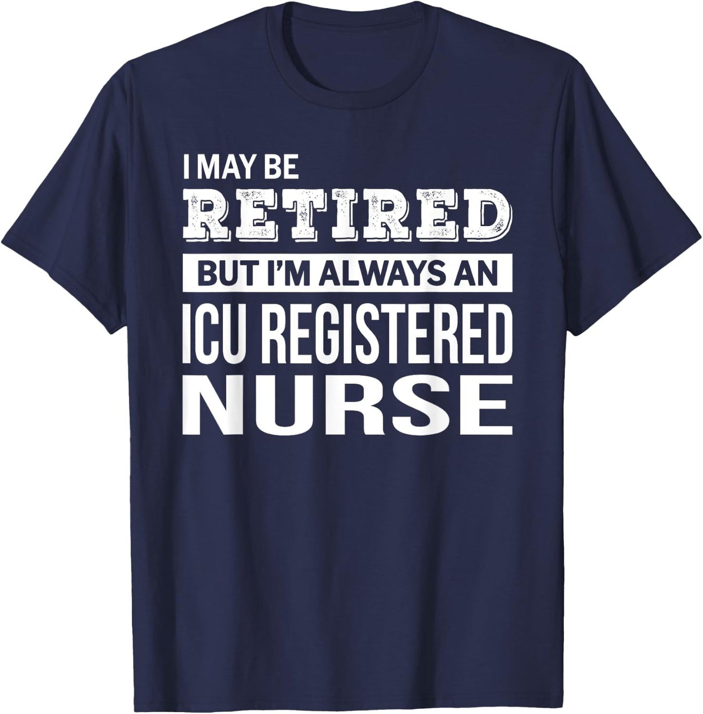 Retired ICU Registered Nurse Gift Funny Retirement T-Shirt - T-Shirt | Navy