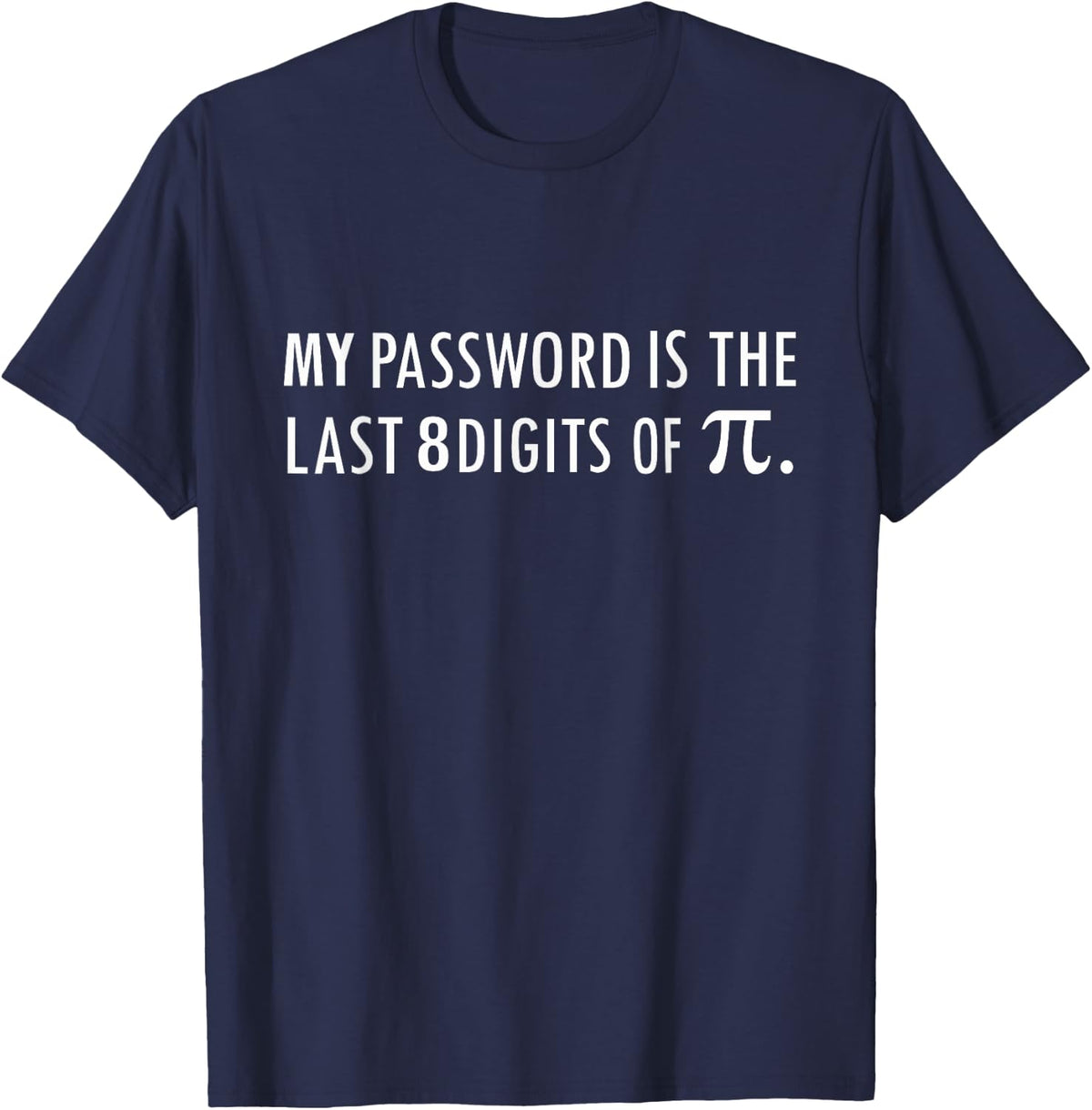 My Password Is The Last 8 Digits of Pi Funny T-Shirt - T-Shirt | Navy