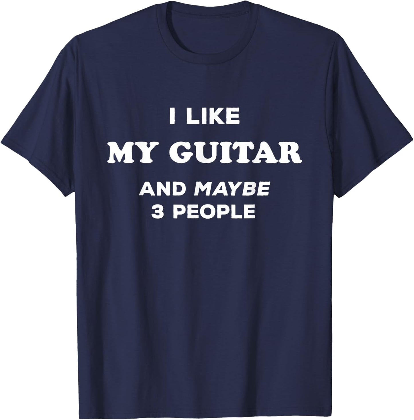 I Love My Guitar I Like My Guitar and Maybe 3 People T-Shirt - T-Shirt | Navy