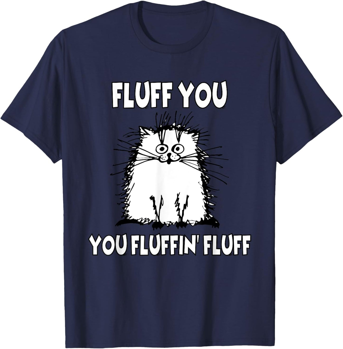 Fluff You You Fluffin' Fluff Funny Cat T-Shirt - T-Shirt | Navy