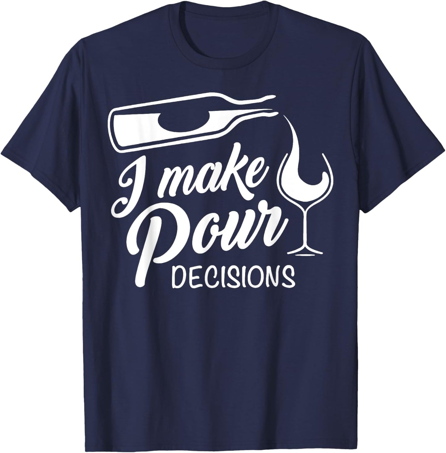 Funny Wine Drinking T Shirt I Make Pour Decisions Gifts T-Shirt - T-Shirt | Navy