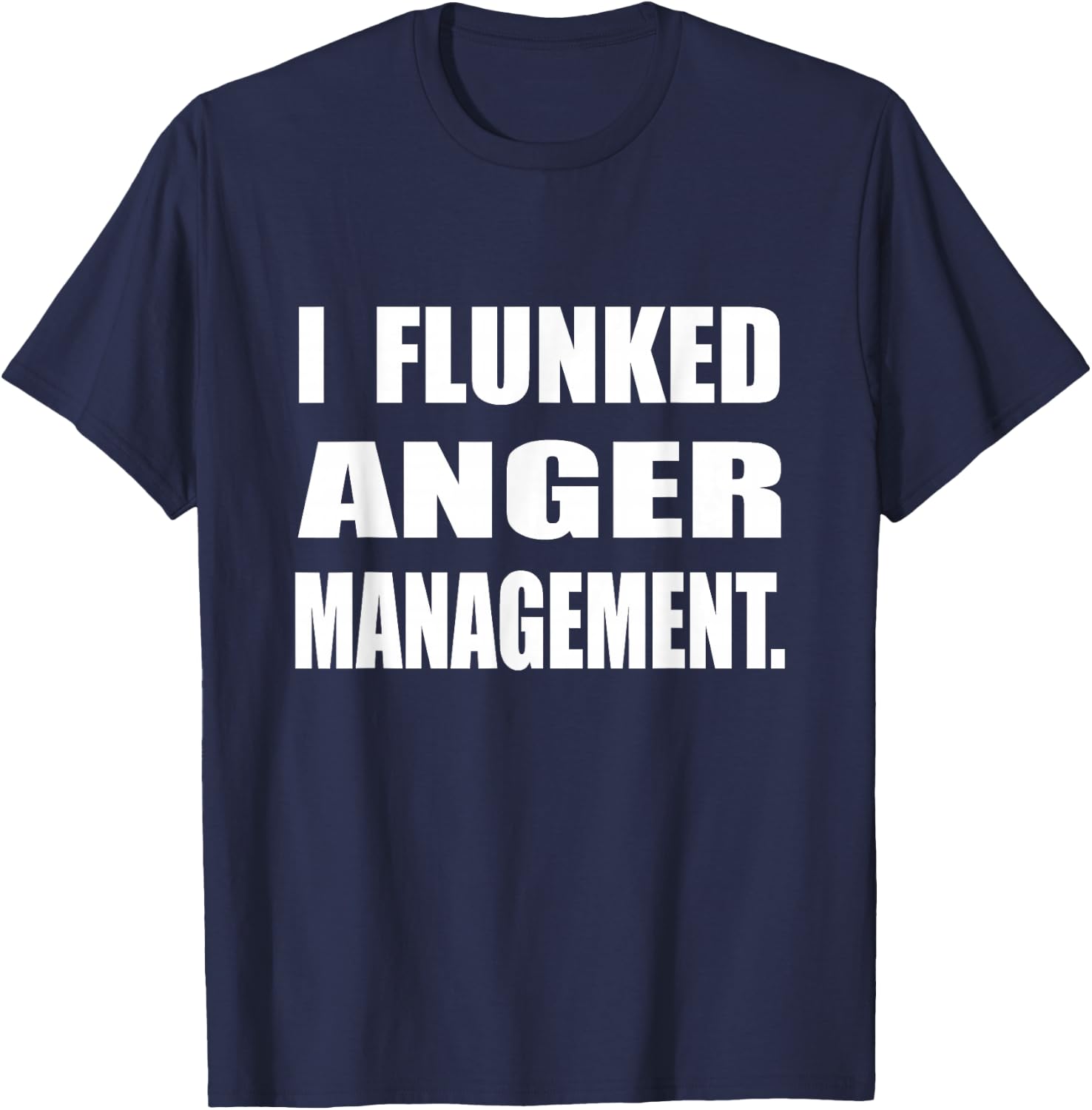 I Flunked Anger Management Humor Sarcastic T-Shirt - T-Shirt | Navy