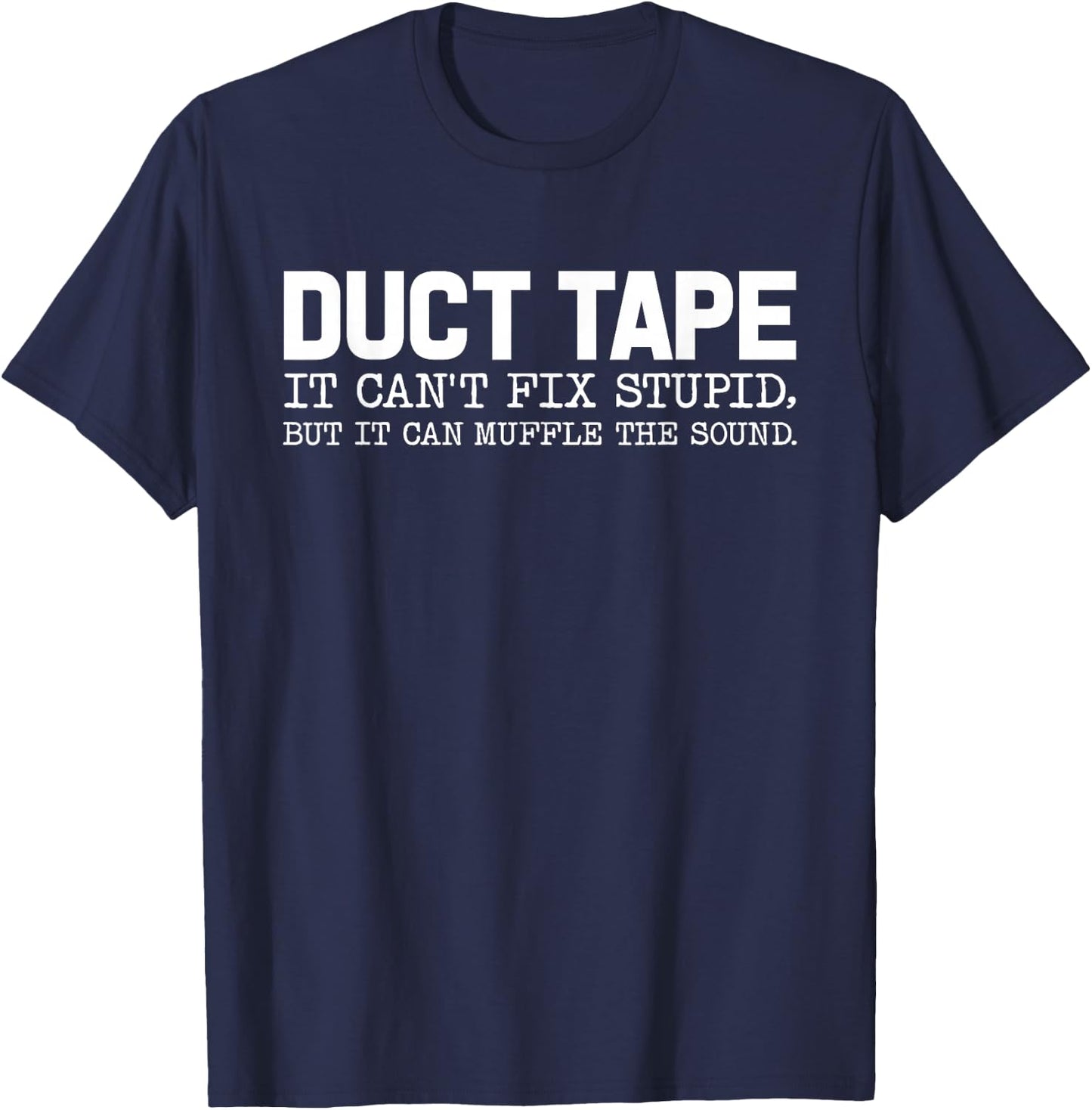 Duct Tape It Can't Fix Stupid, But It Can Muffle The Sound T-Shirt - T-Shirt | Navy