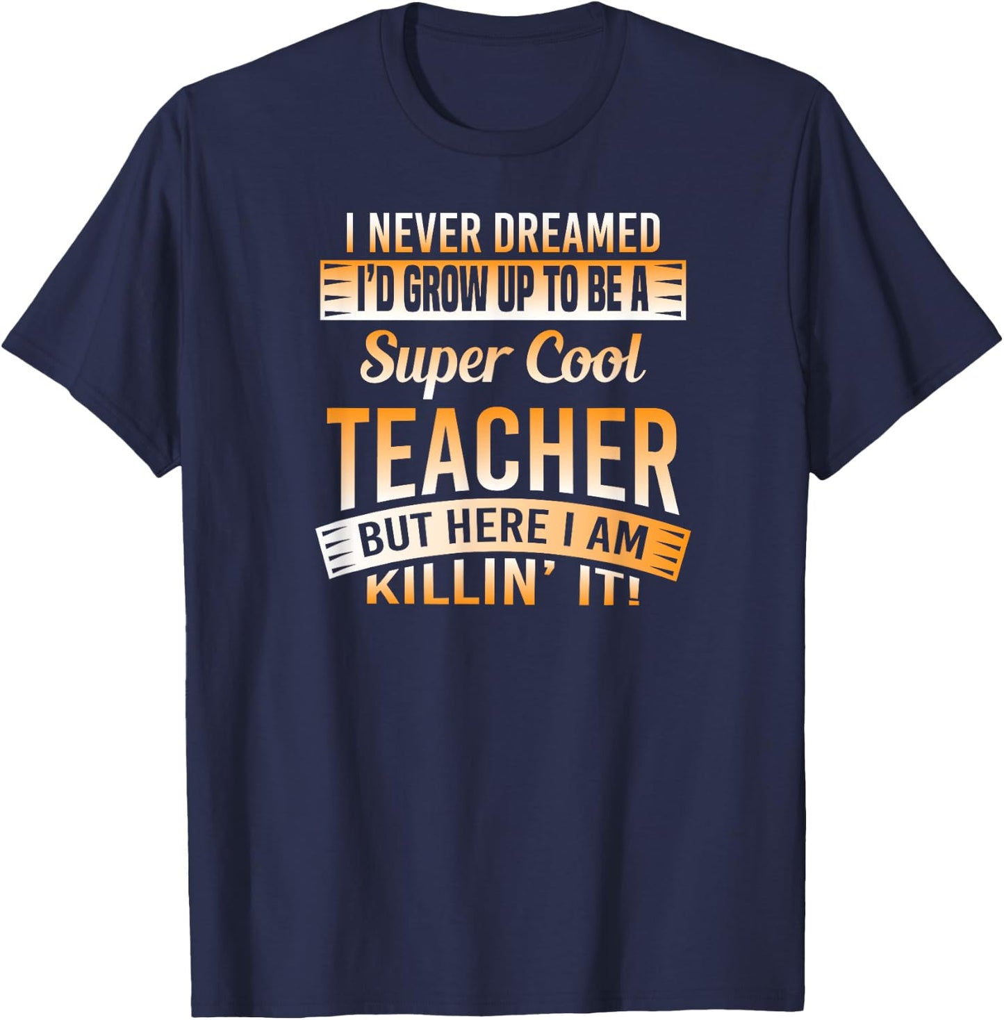 I Never Dreamed I'd Grow Up To Be A Cool Teacher T Shirt T-Shirt - T-Shirt | Navy