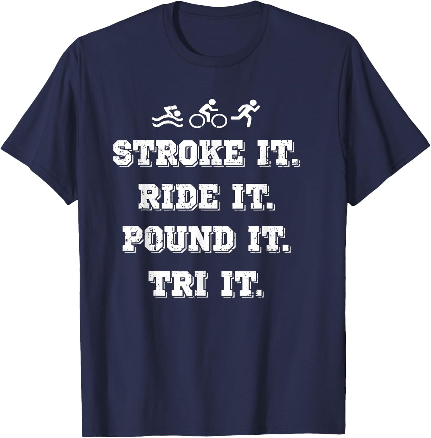 Stroke It. Ride It. Pound It. Tri It - Triathlon T-Shirt - T-Shirt | Navy