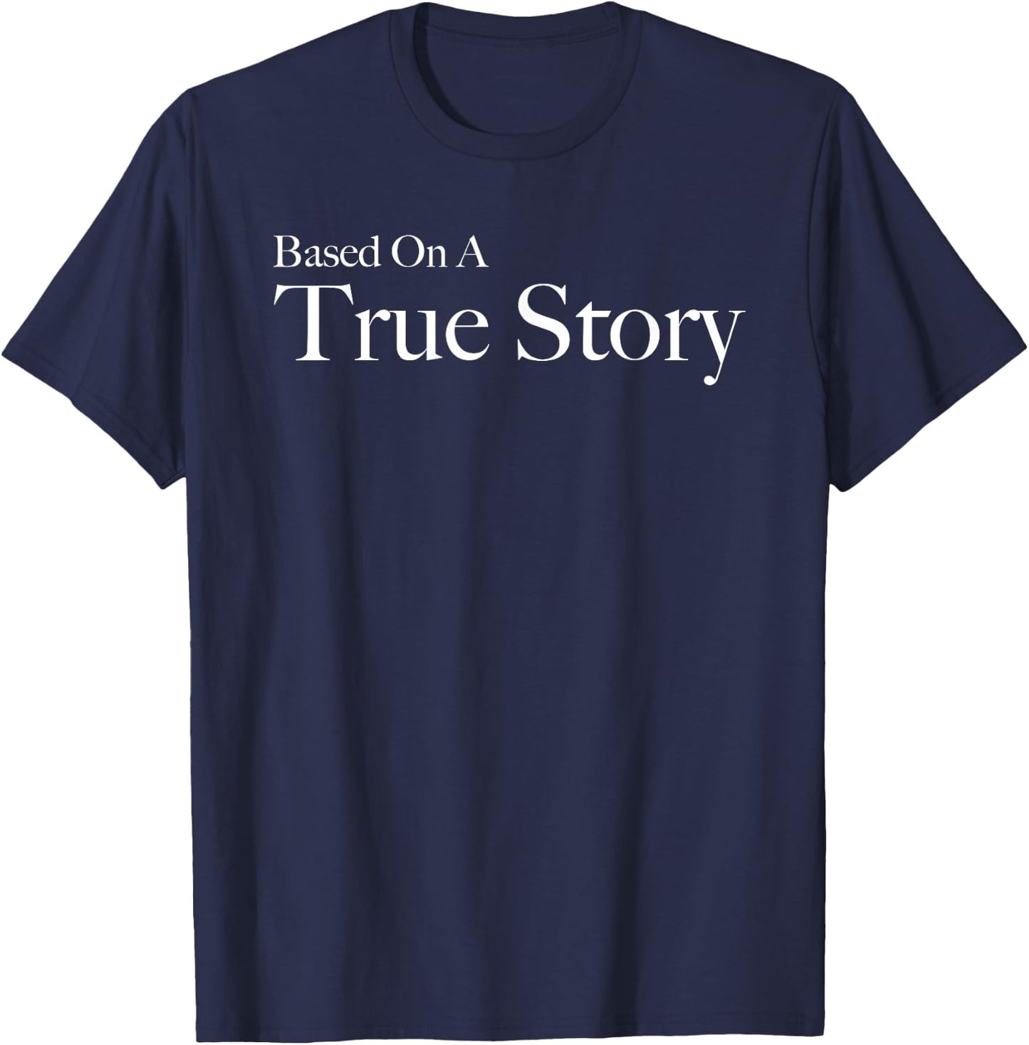 Based On A True Story T-Shirt - T-Shirt | Navy