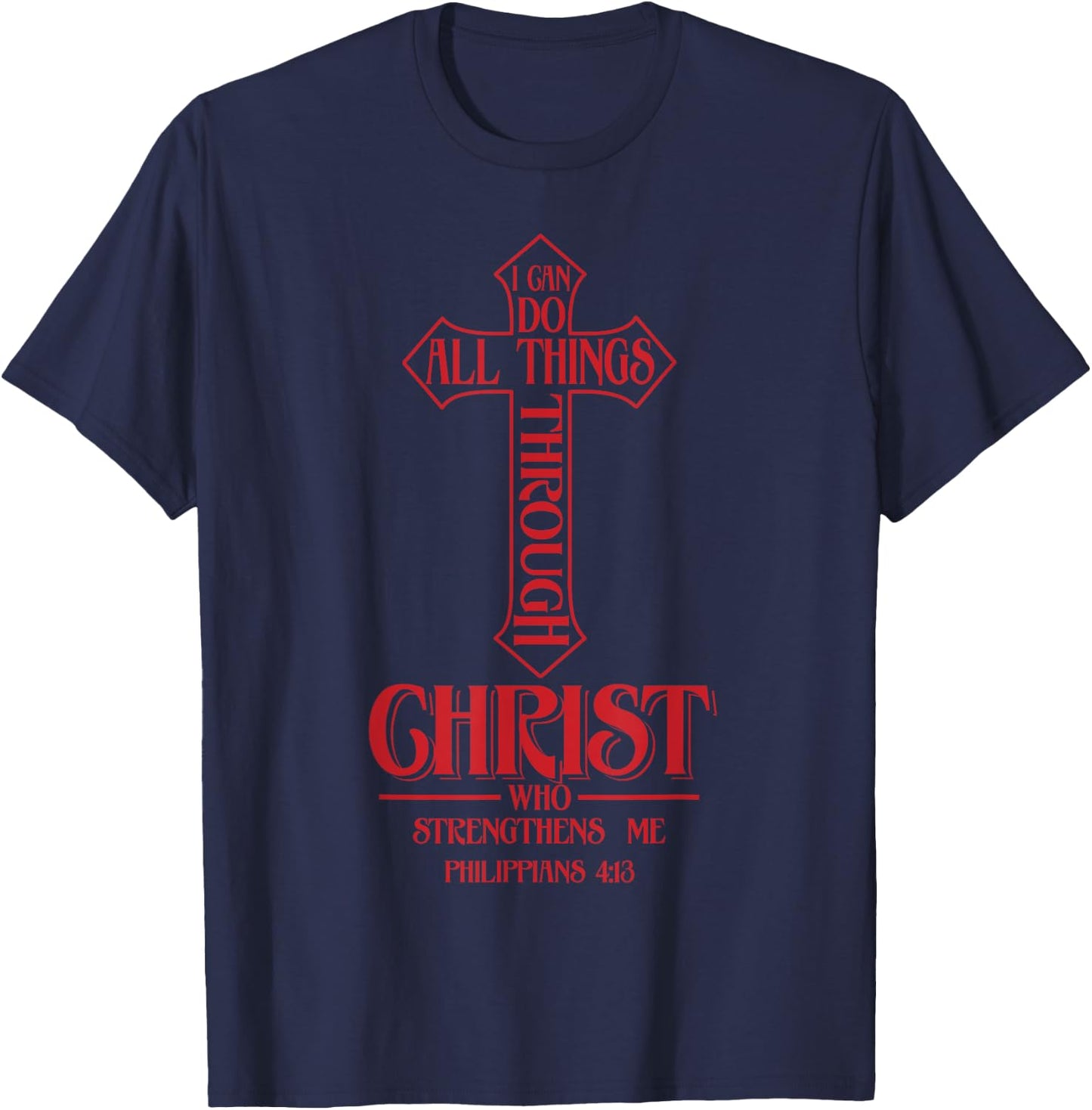 I Can Do All Things Through Christ Who Strengthens Me Shirt T-Shirt - T-Shirt | Navy