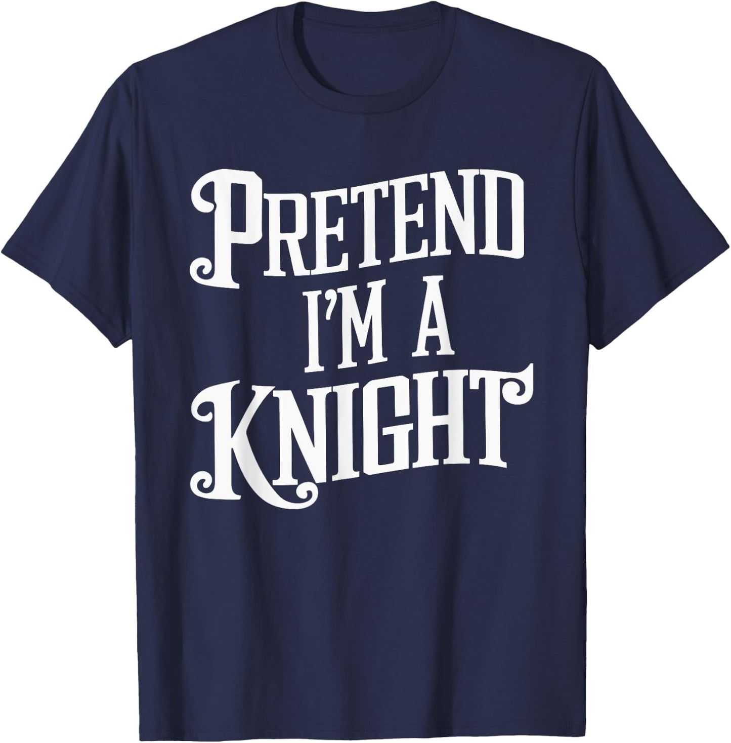 Pretend I'm A Knight T-Shirt - T-Shirt | Navy
