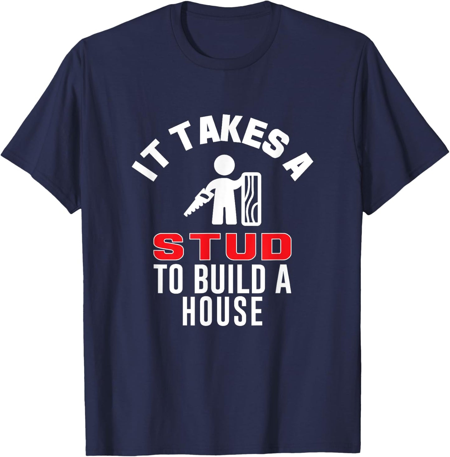 Carpenter Funny It Takes A Stud to Build A House Gift T-Shirt - T-Shirt | Navy