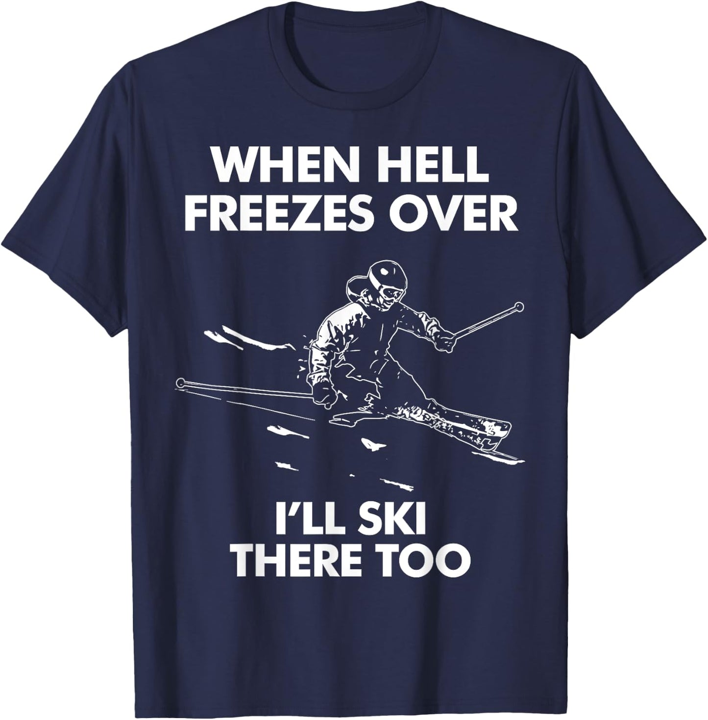 When Hell Freezes Over I'll Ski There Too T-Shirt - T-Shirt | Navy