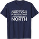 Funny Gag Shirt - When I Ask for Directions Don't Use North T-Shirt - T-Shirt | Navy