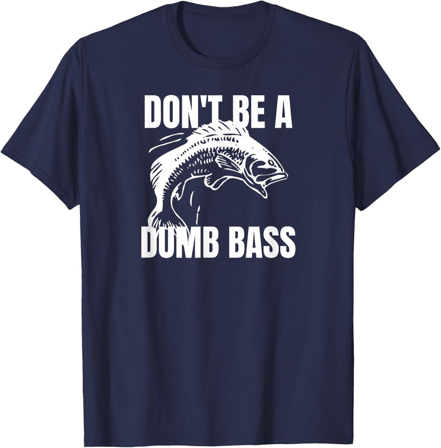 Don't Be a Dumb Bass - Bass Fishing Funny Shirt T-Shirt - T-Shirt | Navy