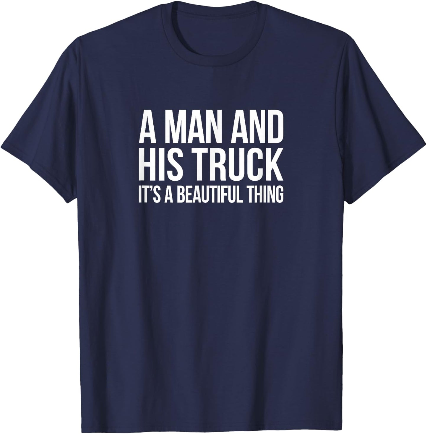 A Man And His Truck - It's A Beautiful Thing T-Shirt - T-Shirt | Navy
