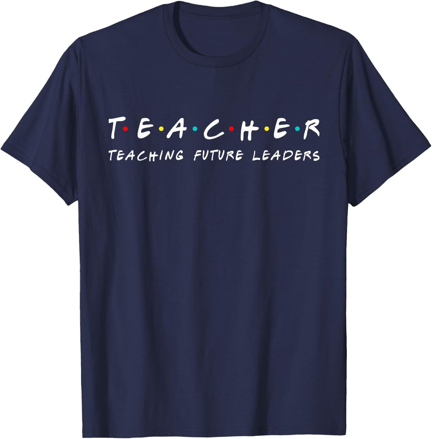 Teacher Teaching Future Leaders Funny Gift shirt Men Women T-Shirt - T-Shirt | Navy