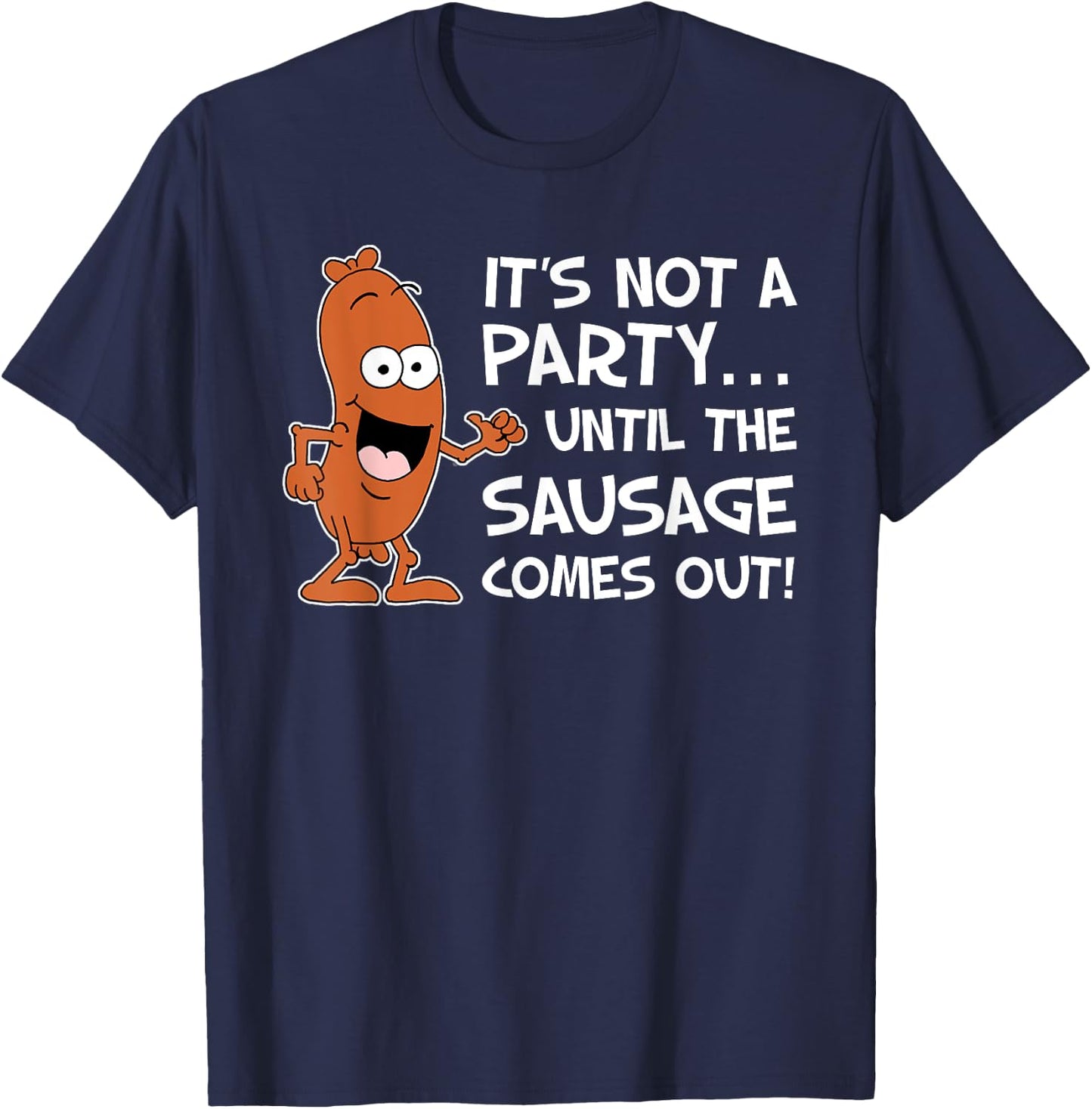 It's Not A Party Until The Sausage Comes Out Funny T-Shirt - T-Shirt | Navy