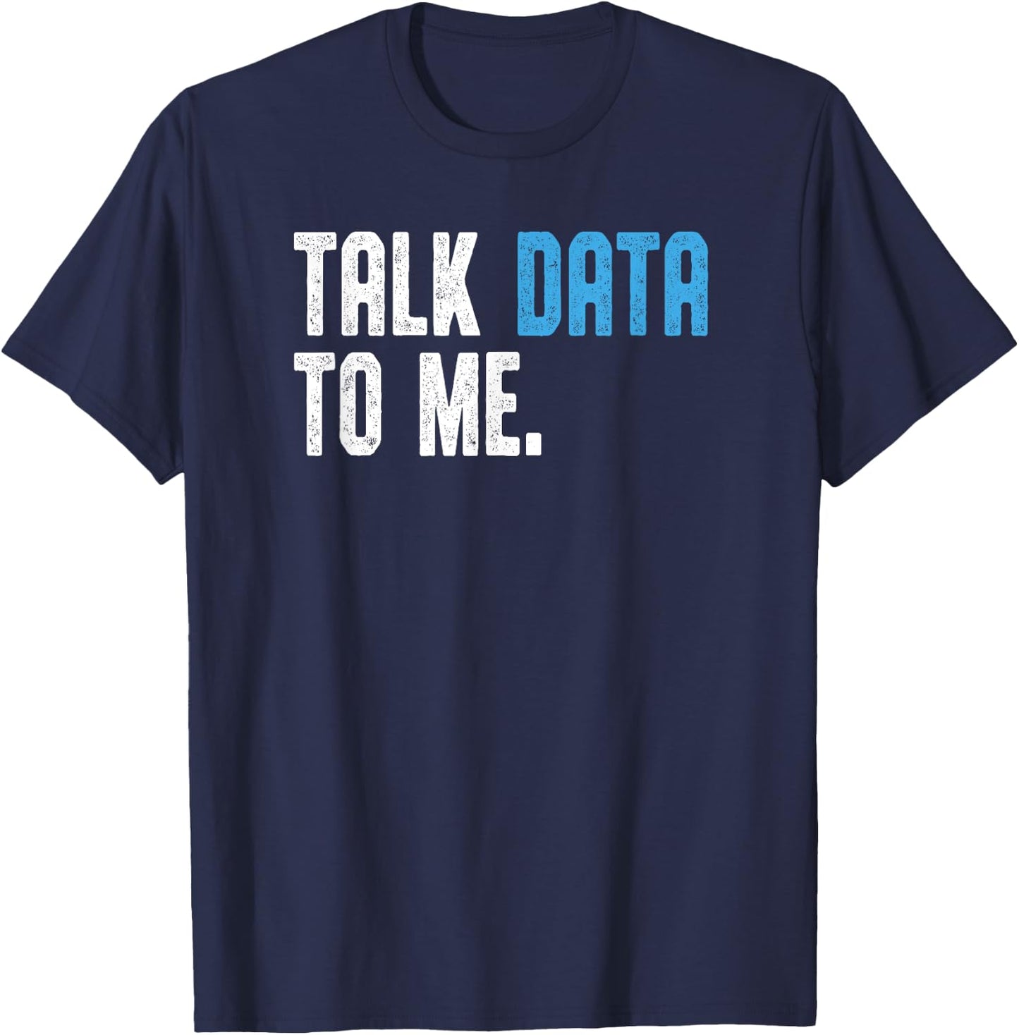 Talk Data to me shirt Data analyst Data Scientist T-Shirt - T-Shirt | Navy