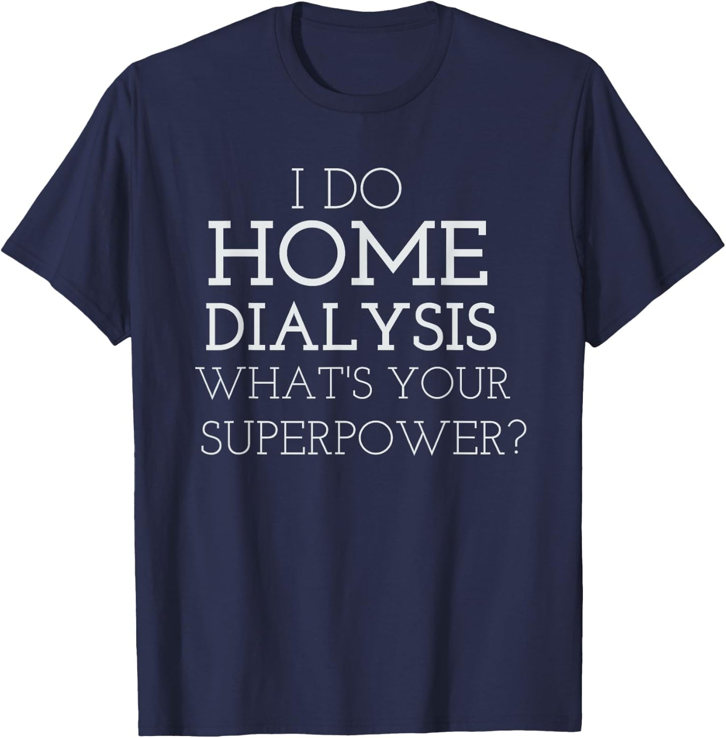 JP Designs I Do Home Dialysis Kidney Patient T-Shirt - T-Shirt | Navy