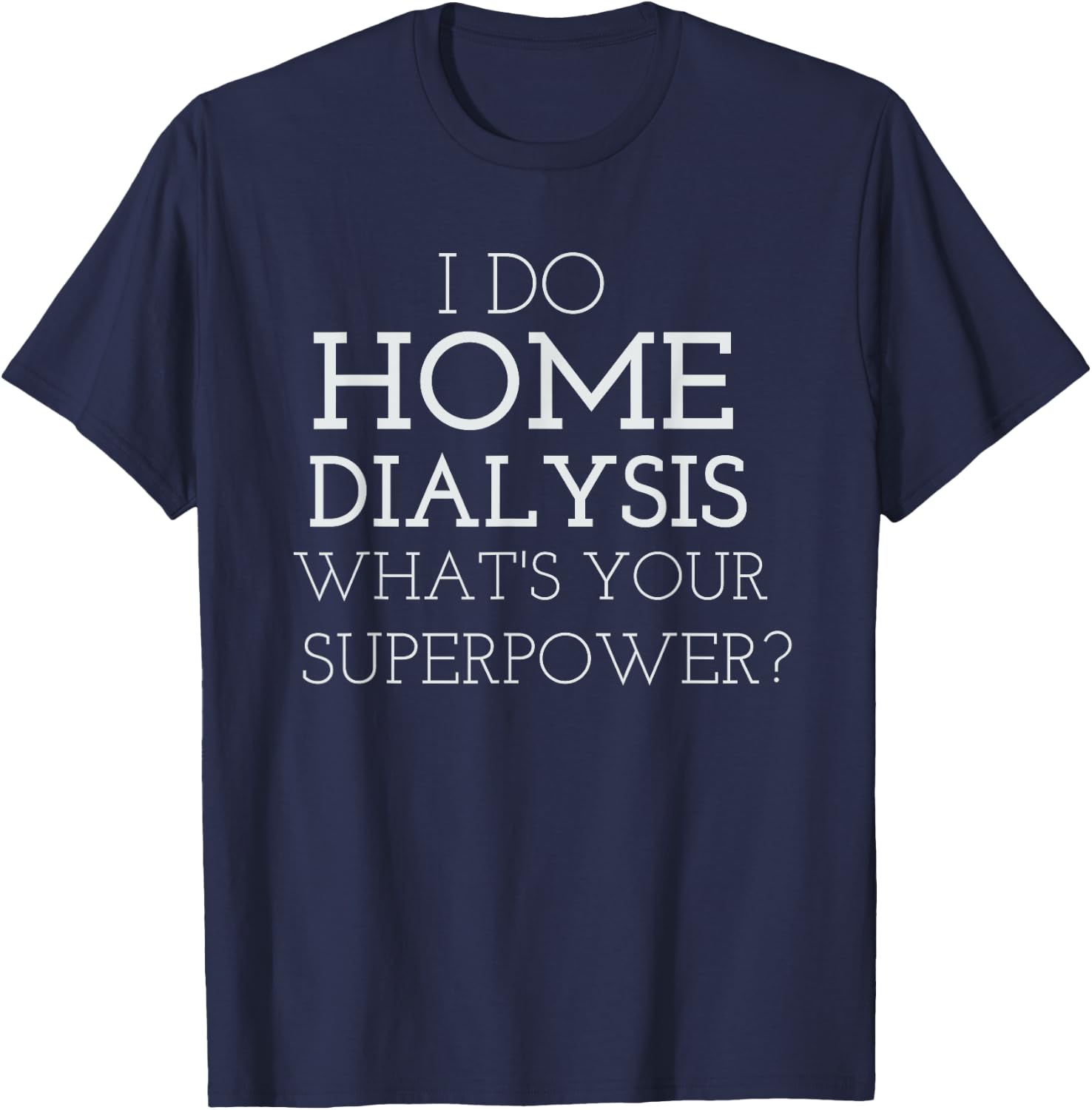 JP Designs I Do Home Dialysis Kidney Patient T-Shirt - T-Shirt | Navy