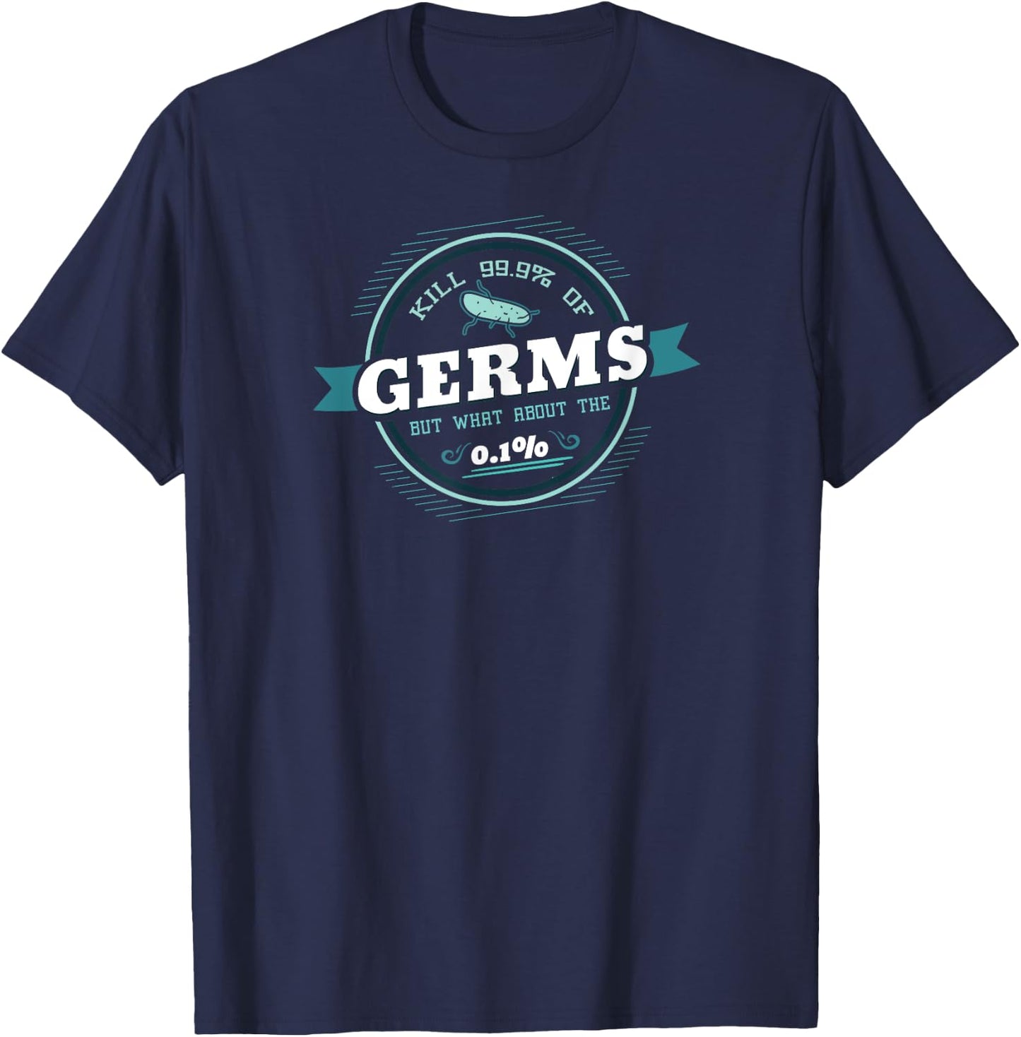 Kills 99.9% of Germs but What About the 0.01% T-Shirt - T-Shirt | Navy