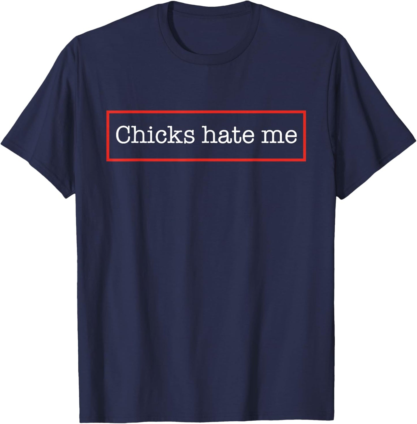 Chicks Hate Me T-Shirt - T-Shirt | Navy