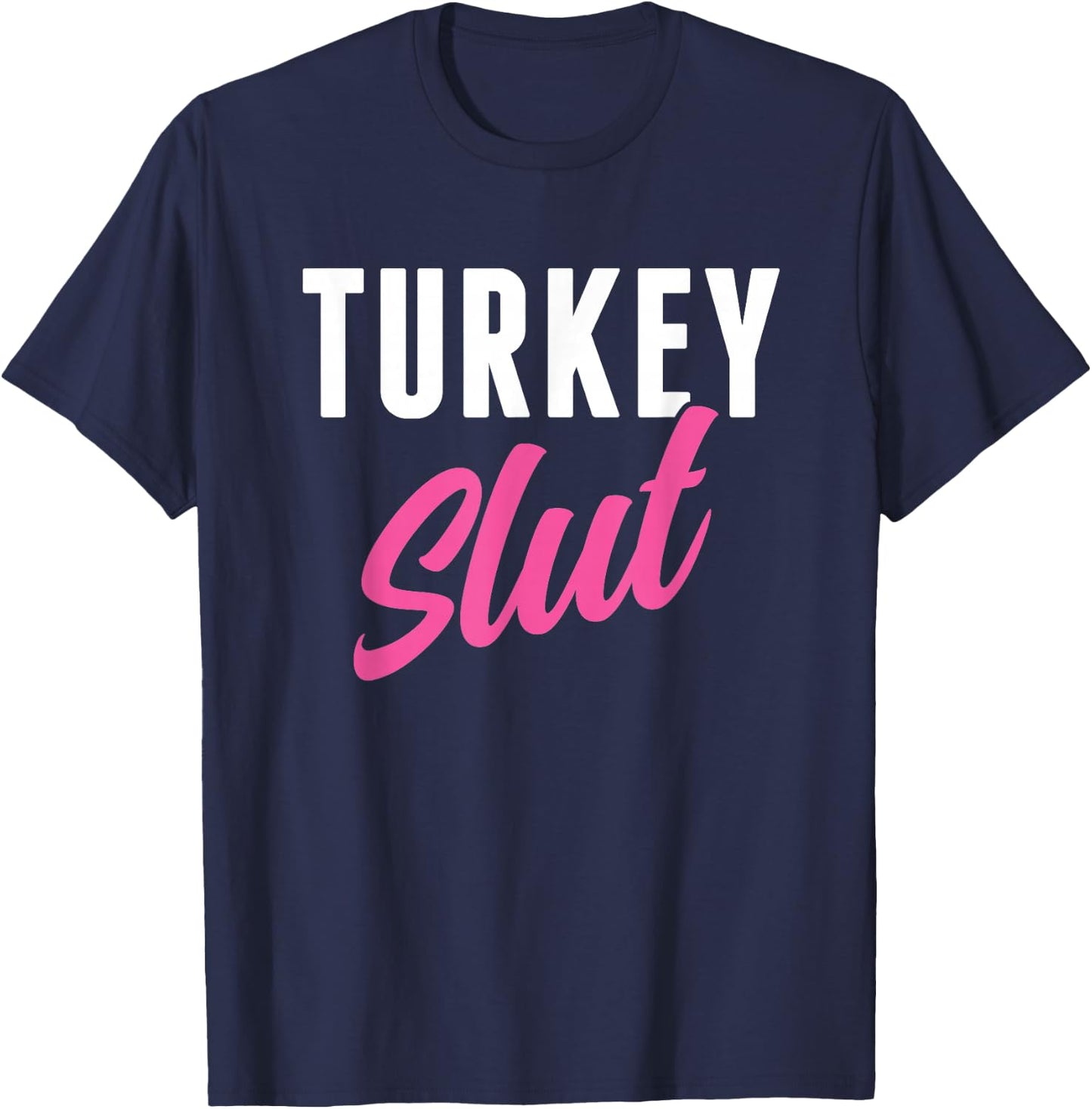 Funny Turkey Slut Thanksgiving Men Women Turkey Lover T-Shirt - T-Shirt | Navy