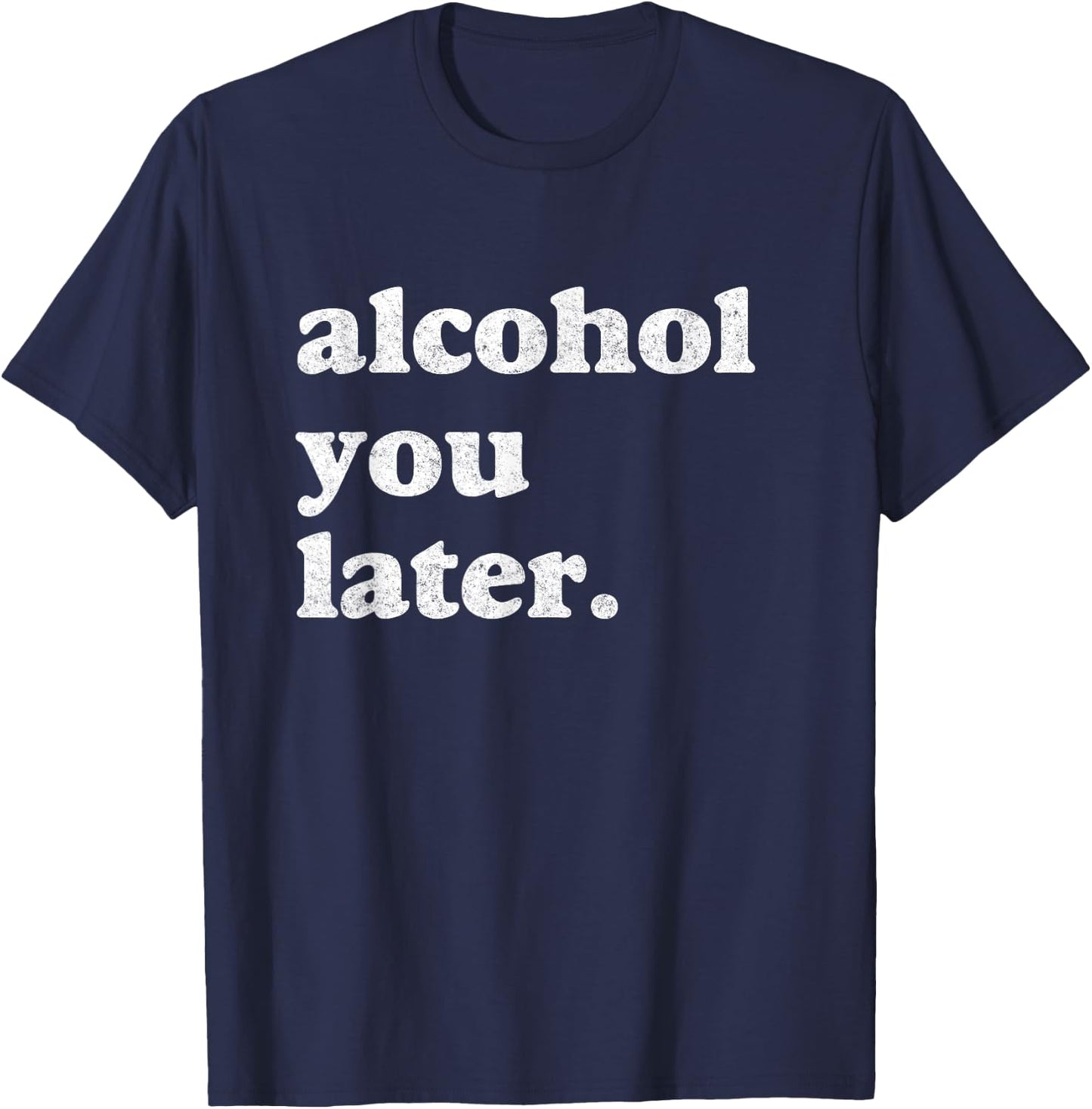 Funny Drinking Shirts Alcohol You Later T-Shirt - T-Shirt | Navy