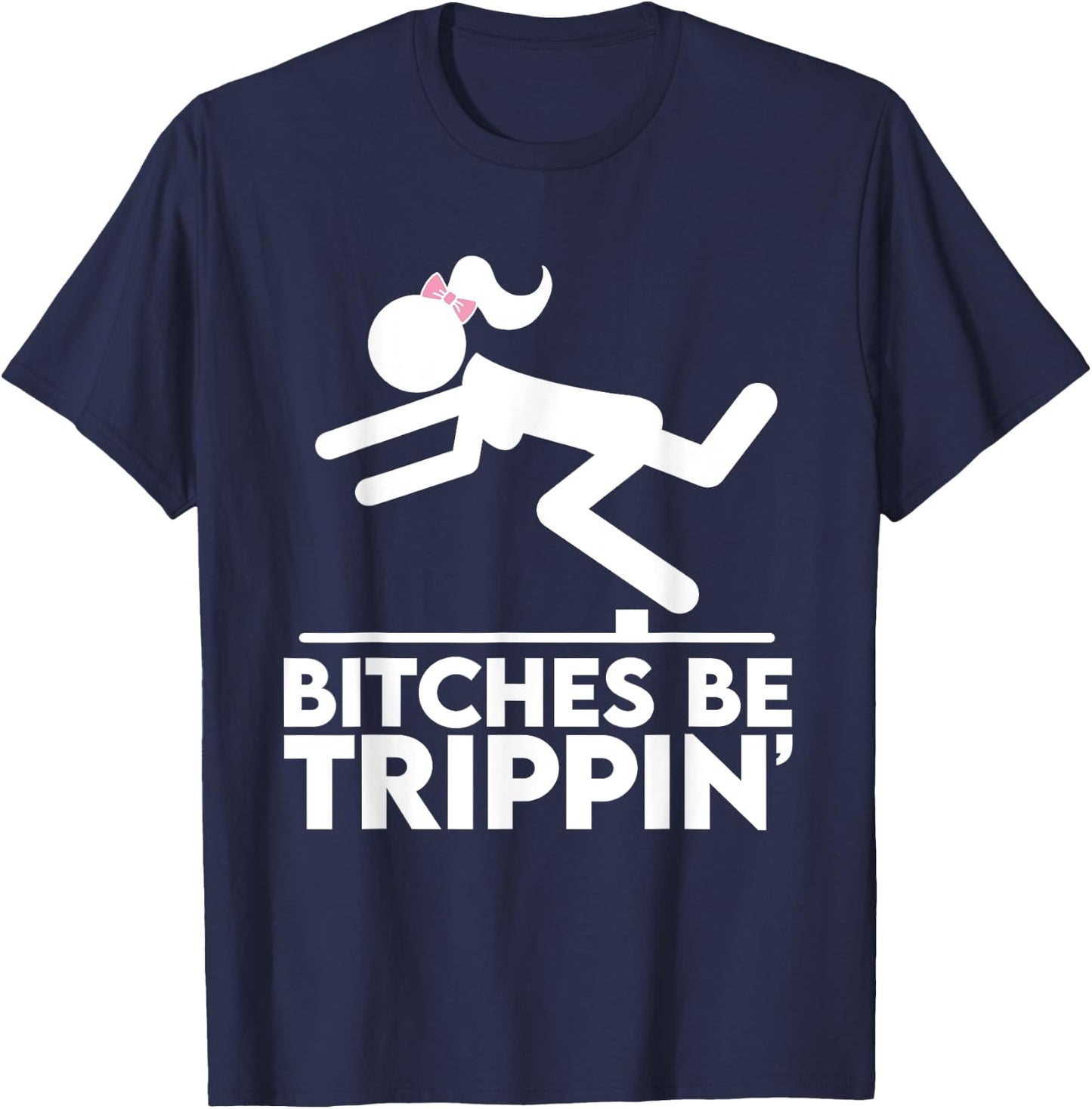 Bitches Be Trippin' Hilarious Offensive Funny Silly Pun Joke T-Shirt - T-Shirt | Navy