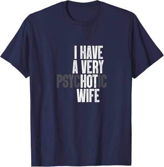 I Have A Very Psychotic Hot Wife Funny Husband Fun T-Shirt - T-Shirt | Navy