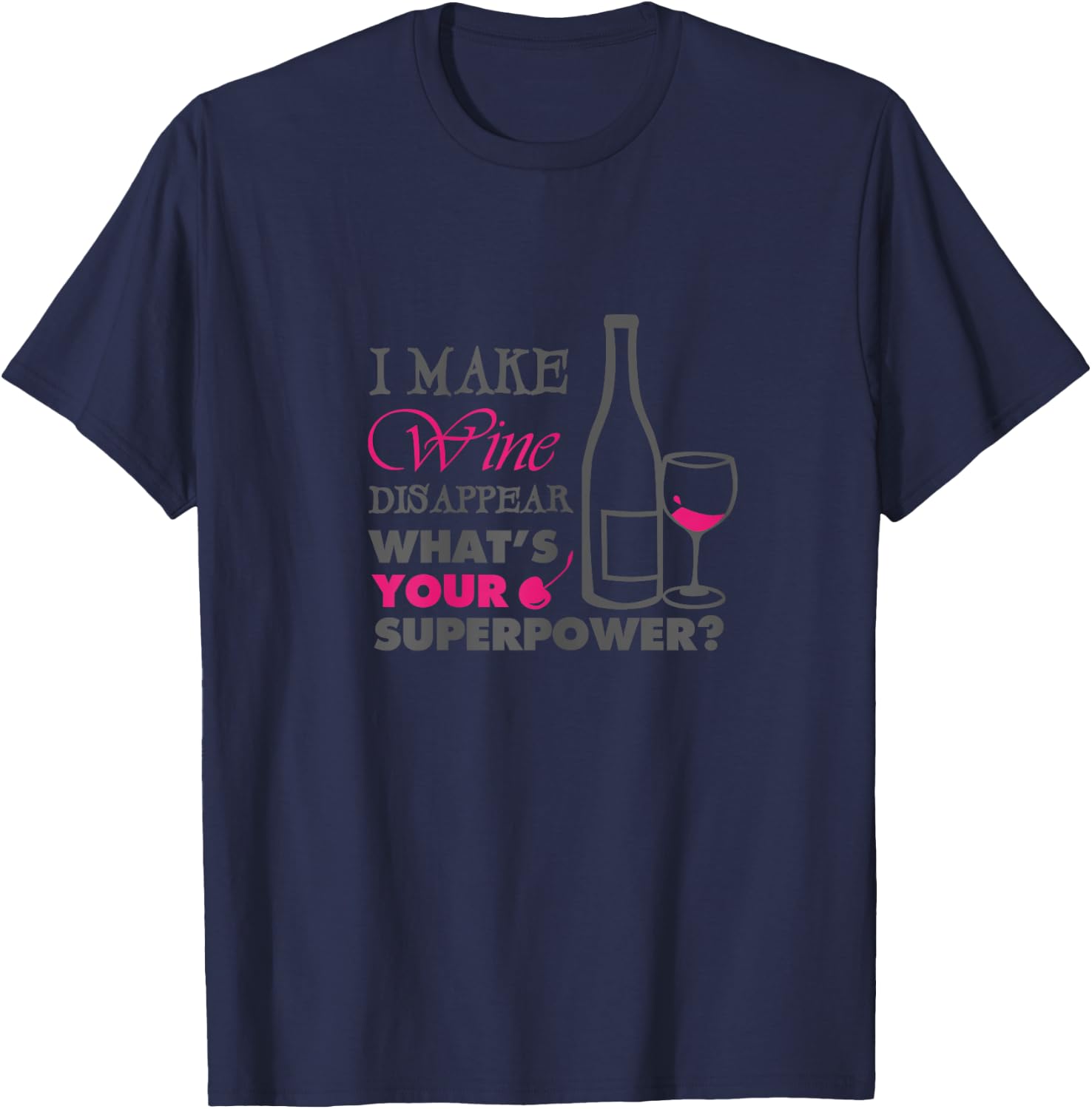 I make wine disappear what's your superpower T-Shirt - T-Shirt | Navy