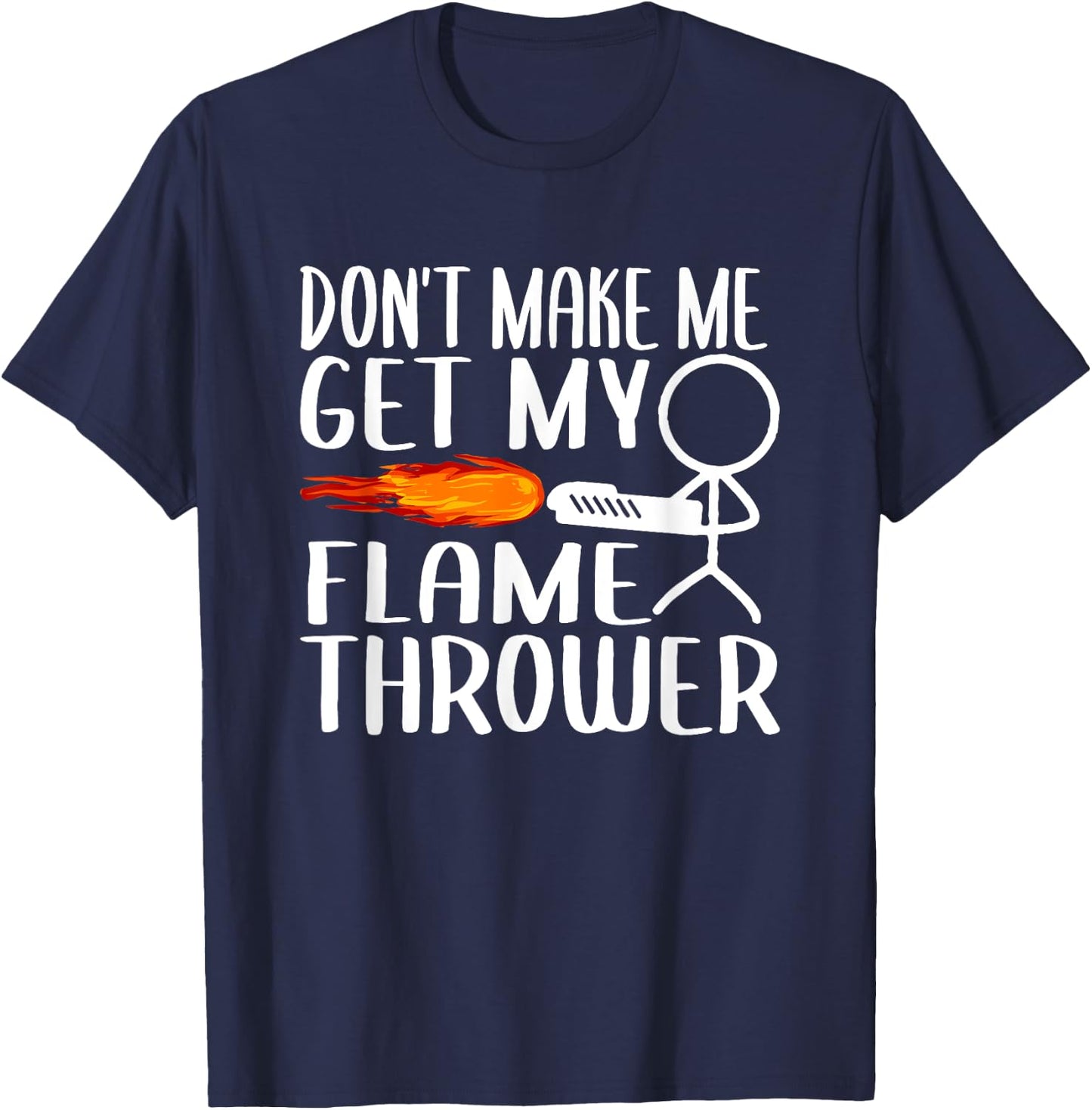 Don't Make Me Get My Flame Thrower Funny Stick Figure T-Shirt - T-Shirt | Navy