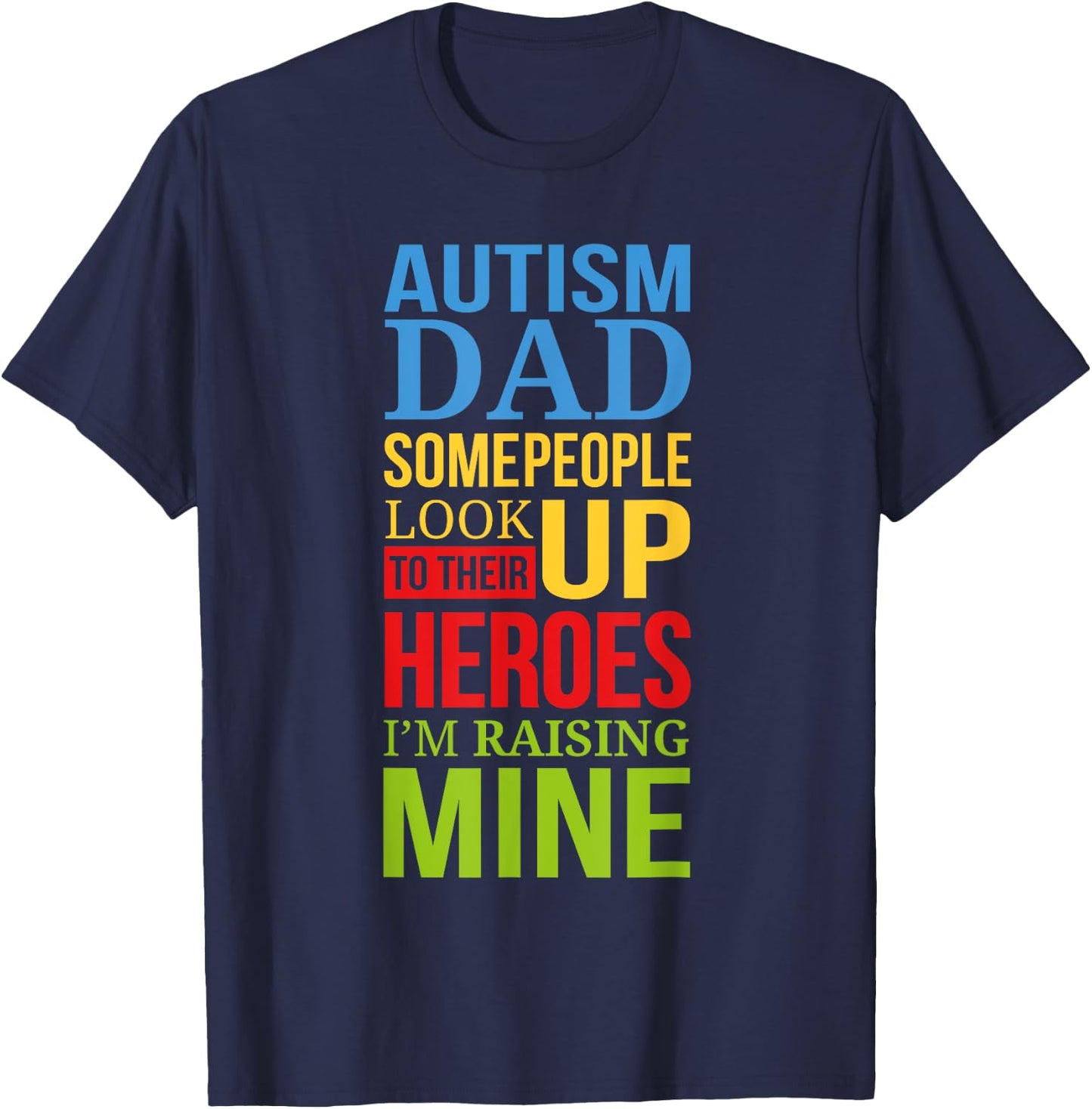 Autism Dad People Look Up Their Heroes Raising Mine T-Shirt - T-Shirt | Navy