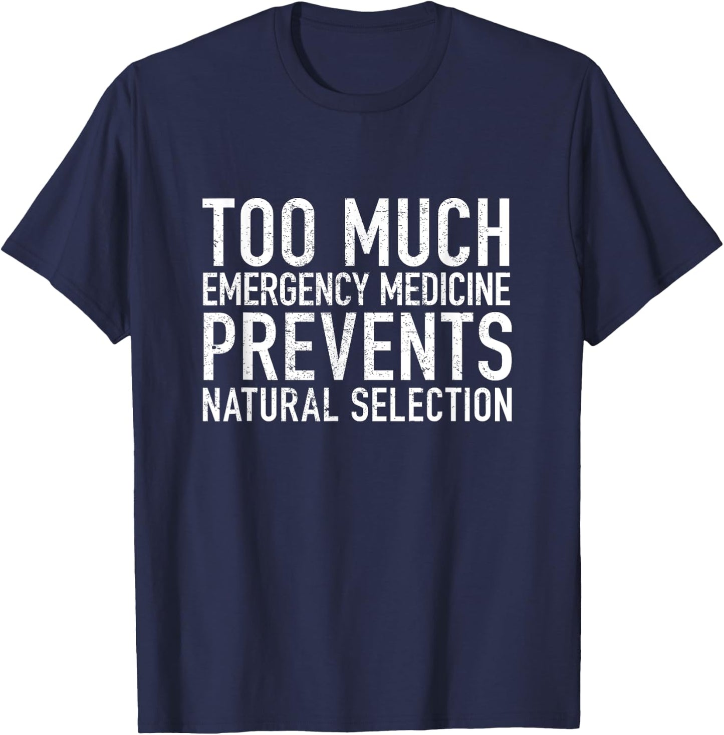 Too much Emergency Medicine Prevents Natural Selection T-Shirt - T-Shirt | Navy
