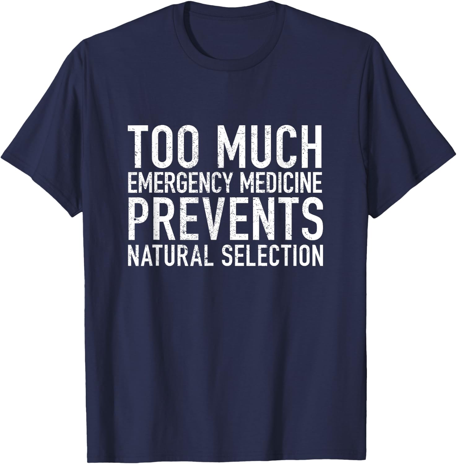 Too much Emergency Medicine Prevents Natural Selection T-Shirt - T-Shirt | Navy