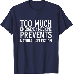 Too much Emergency Medicine Prevents Natural Selection T-Shirt - T-Shirt | Navy