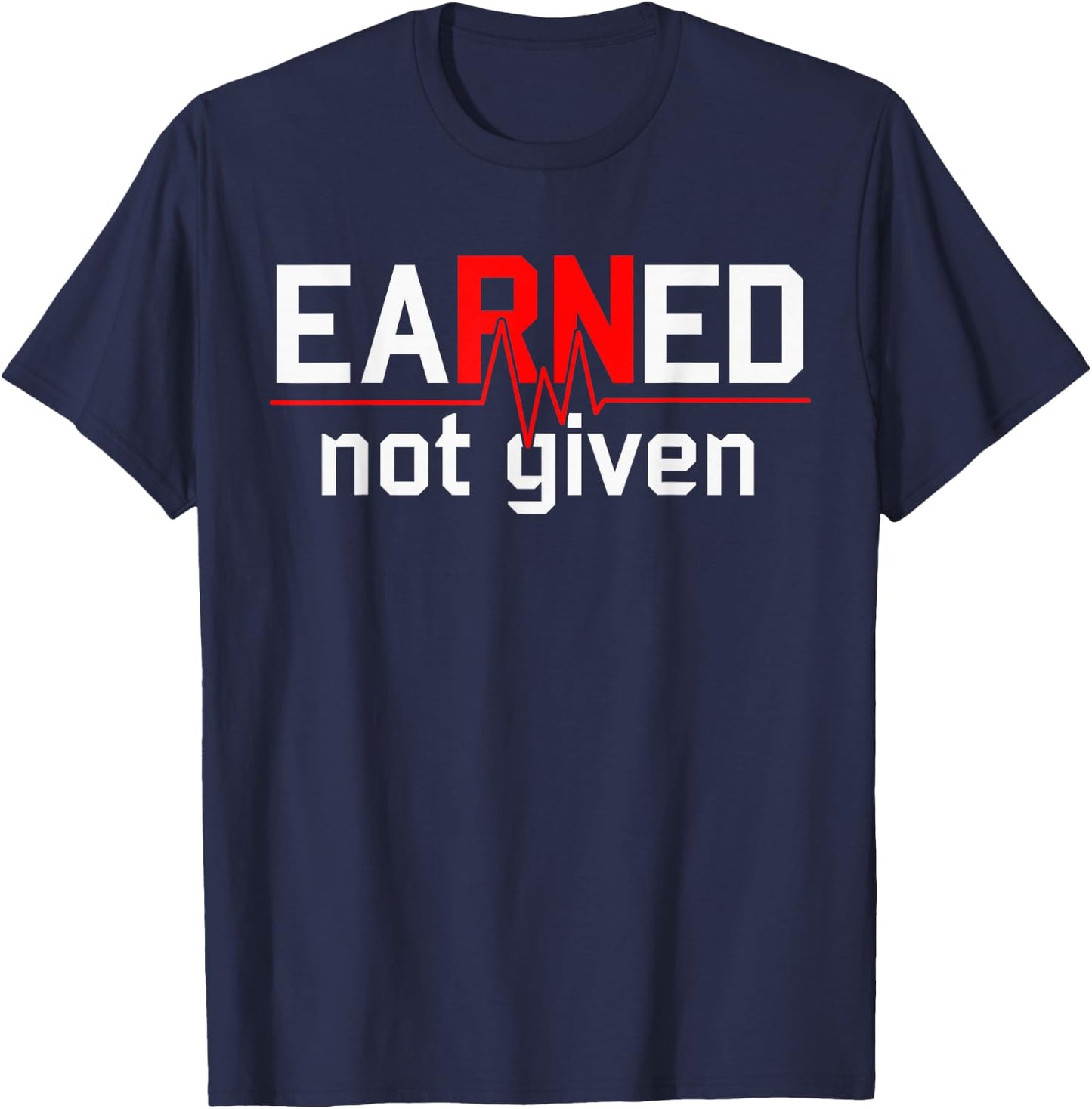 Earned Not Given RN Nurse T-Shirt - T-Shirt | Navy