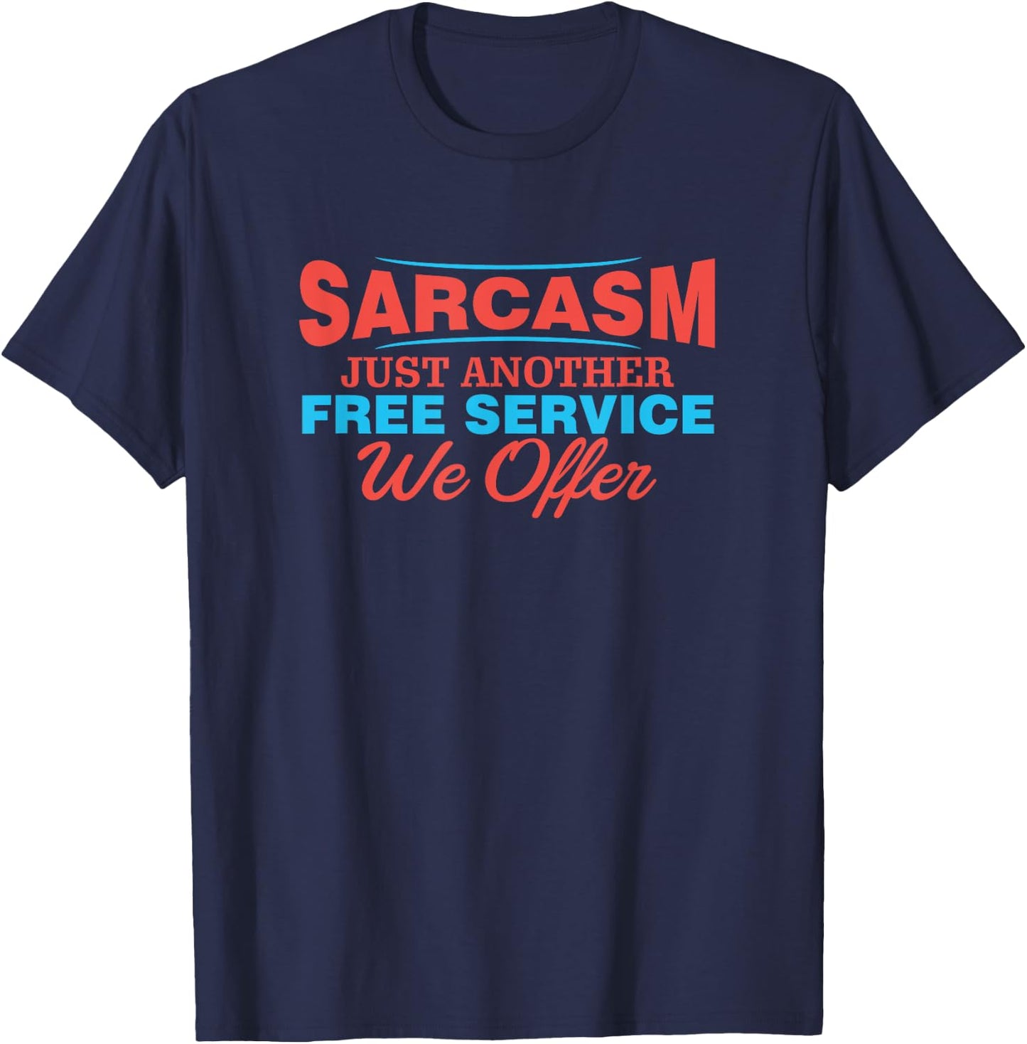 Sarcasm is Just Another Free Service We Offer Funny Apparel T-Shirt - T-Shirt | Navy